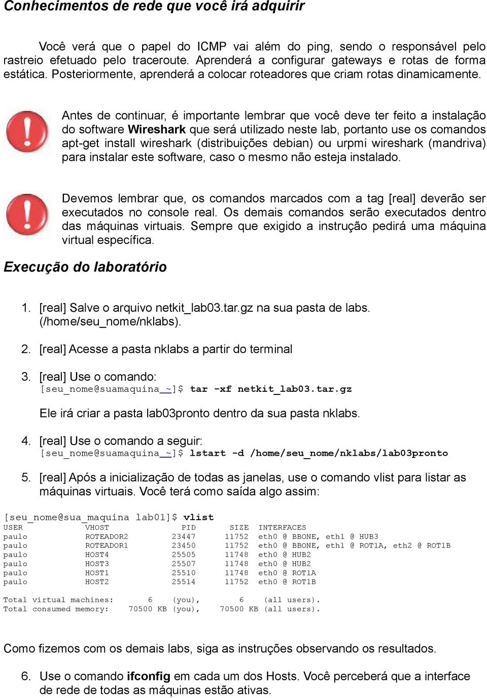 Antes de continuar, é importante lembrar que você deve ter feito a instalação do software Wireshark que será utilizado neste lab, portanto use os comandos apt-get install wireshark (distribuições