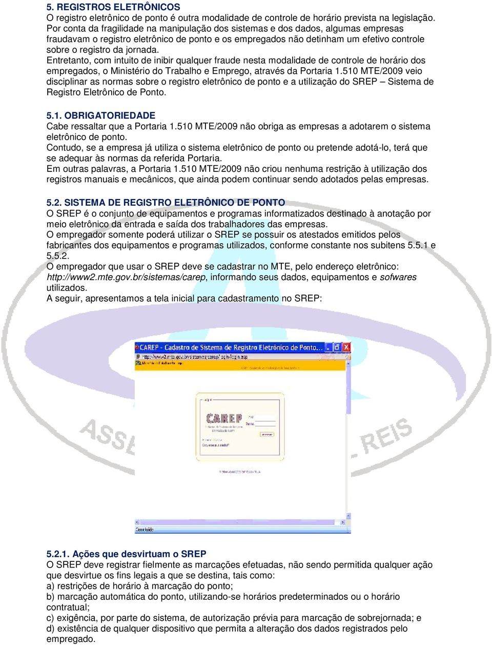 jornada. Entretanto, com intuito de inibir qualquer fraude nesta modalidade de controle de horário dos empregados, o Ministério do Trabalho e Emprego, através da Portaria 1.