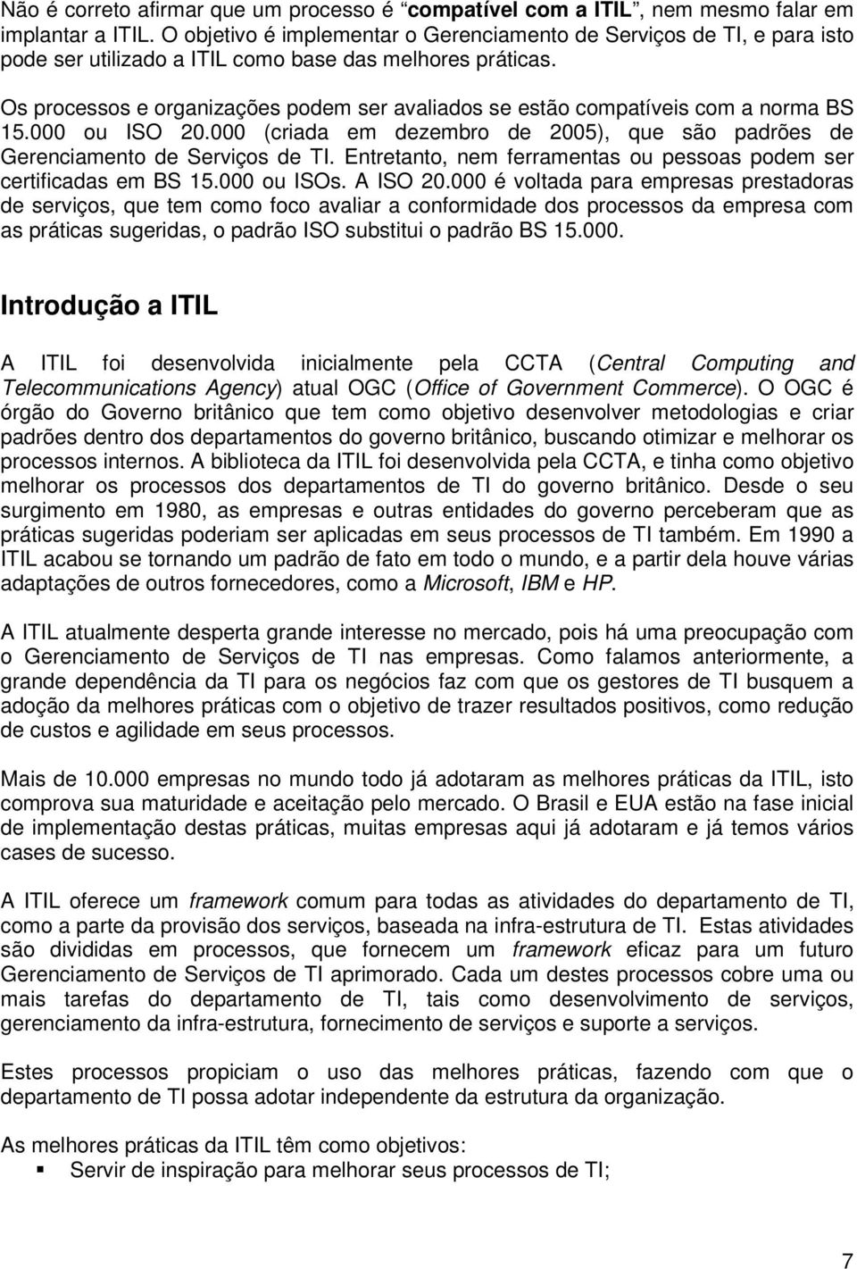 Os processos e organizações podem ser avaliados se estão compatíveis com a norma BS 15.000 ou ISO 20.000 (criada em dezembro de 2005), que são padrões de Gerenciamento de Serviços de TI.