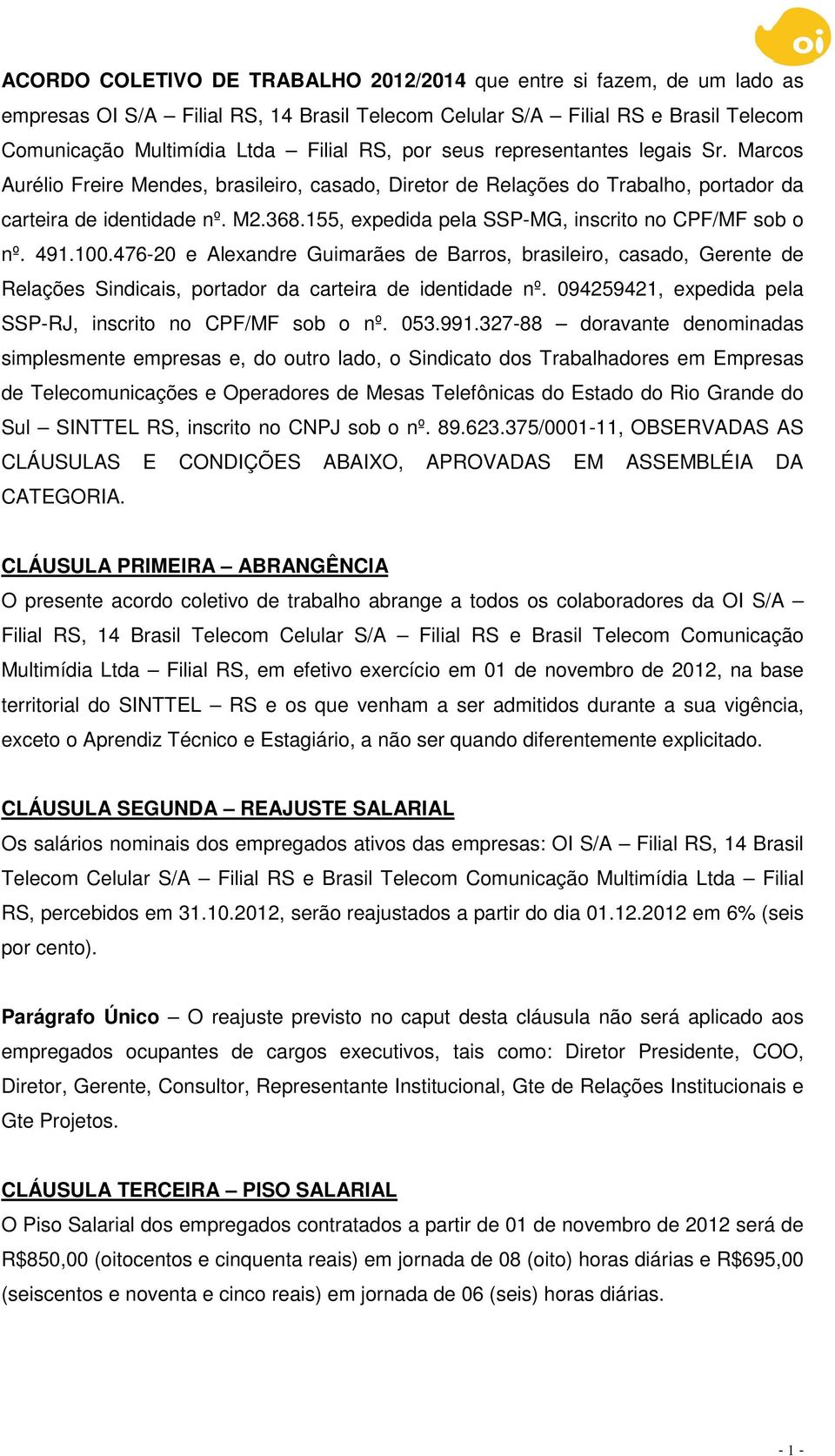 155, expedida pela SSP-MG, inscrito no CPF/MF sob o nº. 491.100.476-20 e Alexandre Guimarães de Barros, brasileiro, casado, Gerente de Relações Sindicais, portador da carteira de identidade nº.