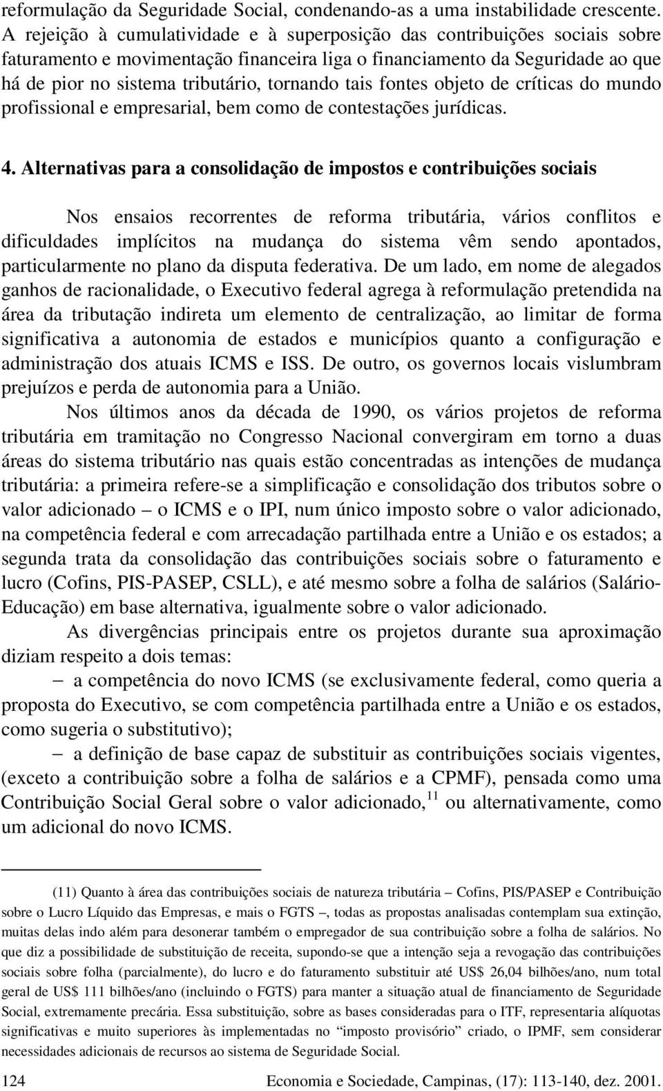 tais fontes objeto de críticas do mundo profissional e empresarial, bem como de contestações jurídicas. 4.