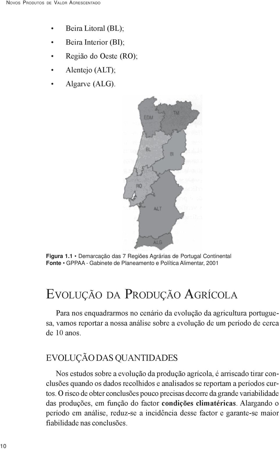 da agricultura portuguesa, vamos reportar a nossa análise sobre a evolução de um período de cerca de 10 anos.