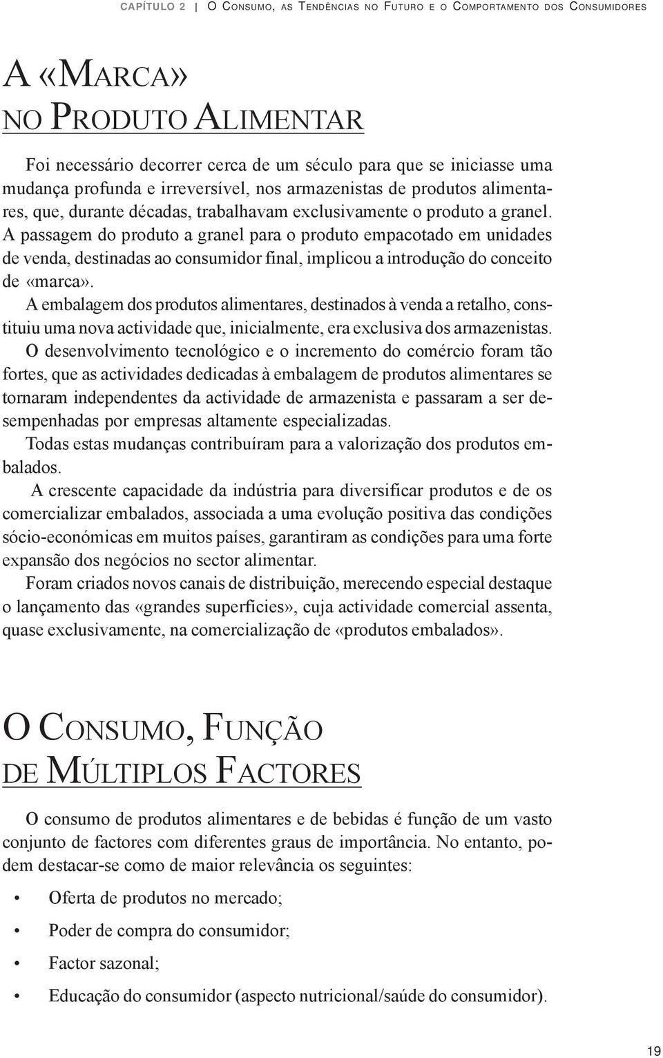 A passagem do produto a granel para o produto empacotado em unidades de venda, destinadas ao consumidor final, implicou a introdução do conceito de «marca».