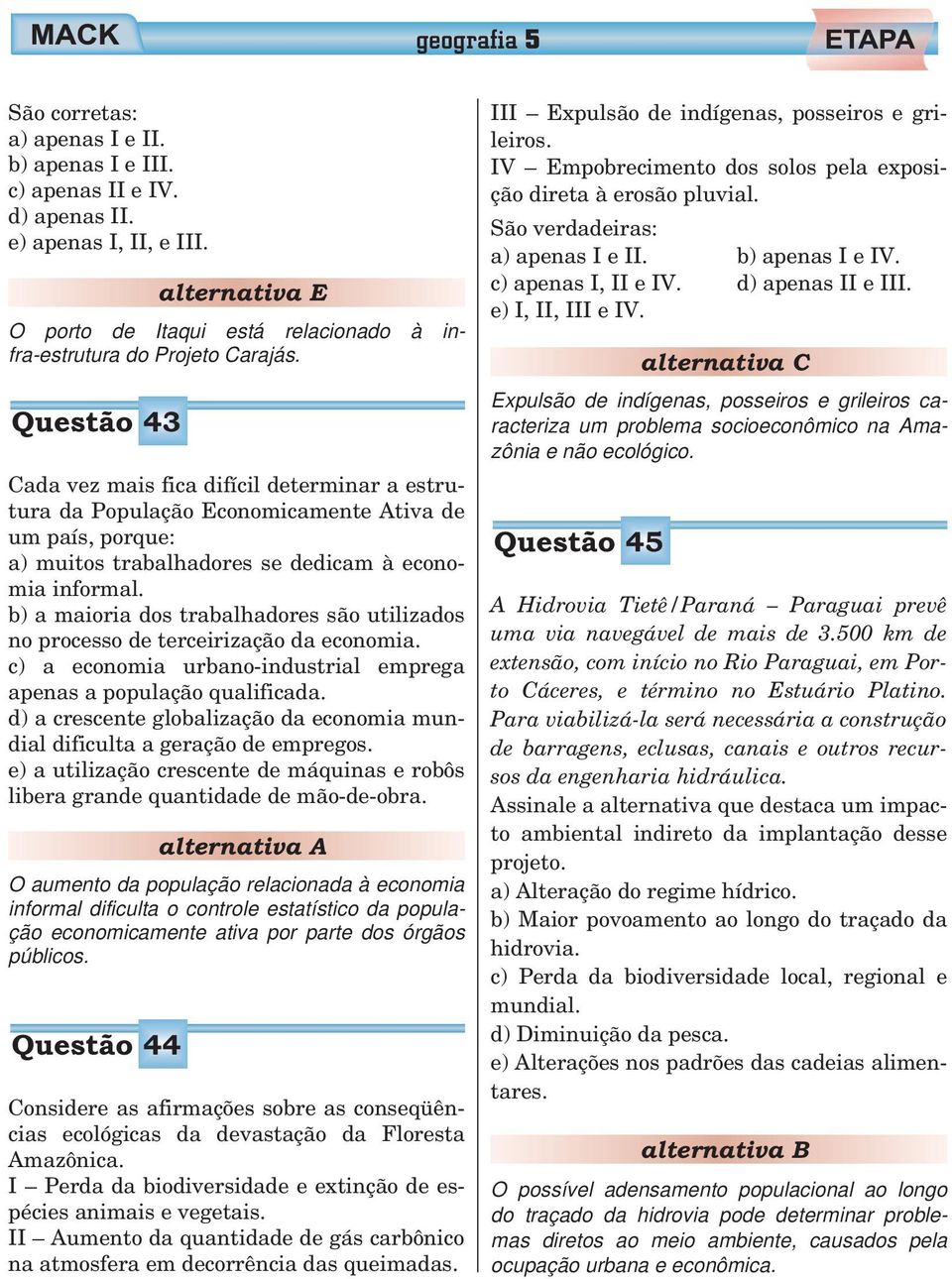 Questão 43 Cada vez mais fica difícil determinar a estrutura da População Economicamente Ativa de um país, porque: a) muitos trabalhadores se dedicam à economia informal.