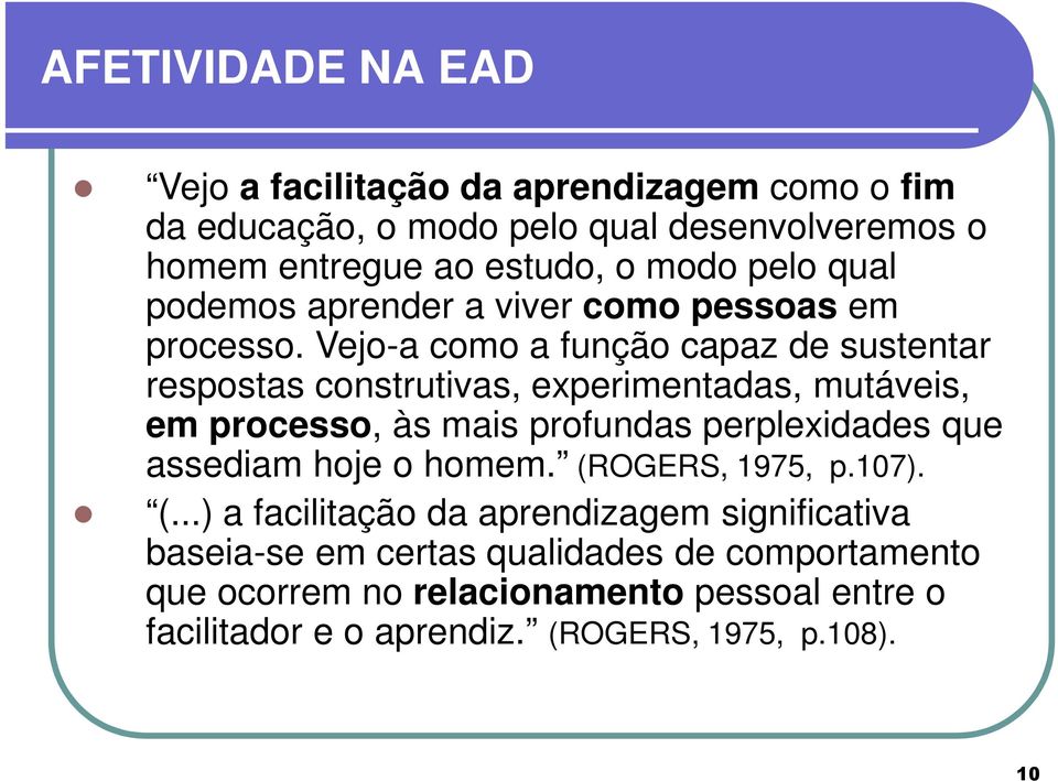 Vejo-a como a função capaz de sustentar respostas construtivas, experimentadas, mutáveis, em processo, às mais profundas perplexidades que