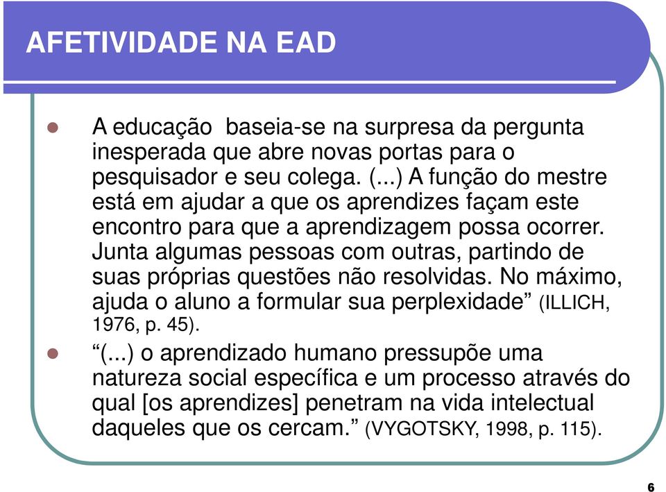 Junta algumas pessoas com outras, partindo de suas próprias questões não resolvidas.