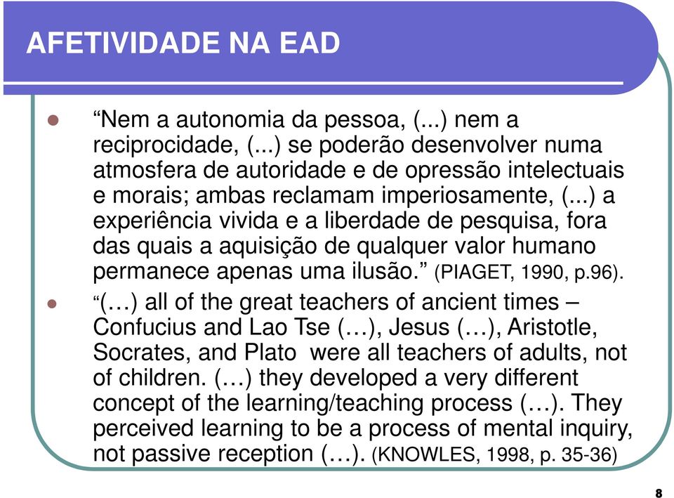 ..) a experiência vivida e a liberdade de pesquisa, fora das quais a aquisição de qualquer valor humano permanece apenas uma ilusão. (PIAGET, 1990, p.96).