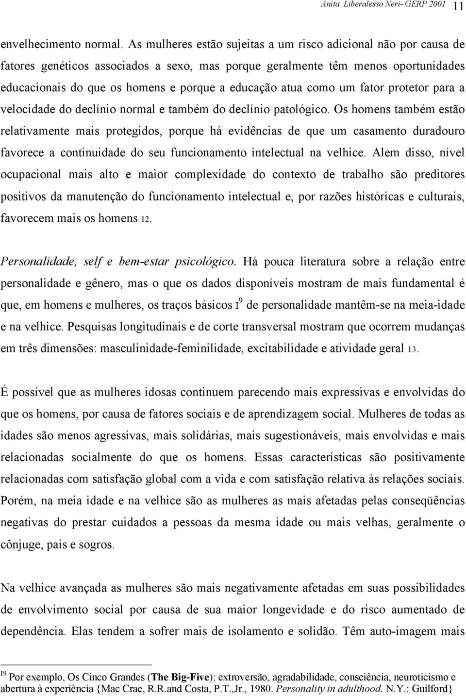 atua como um fator protetor para a velocidade do declínio normal e também do declínio patológico.