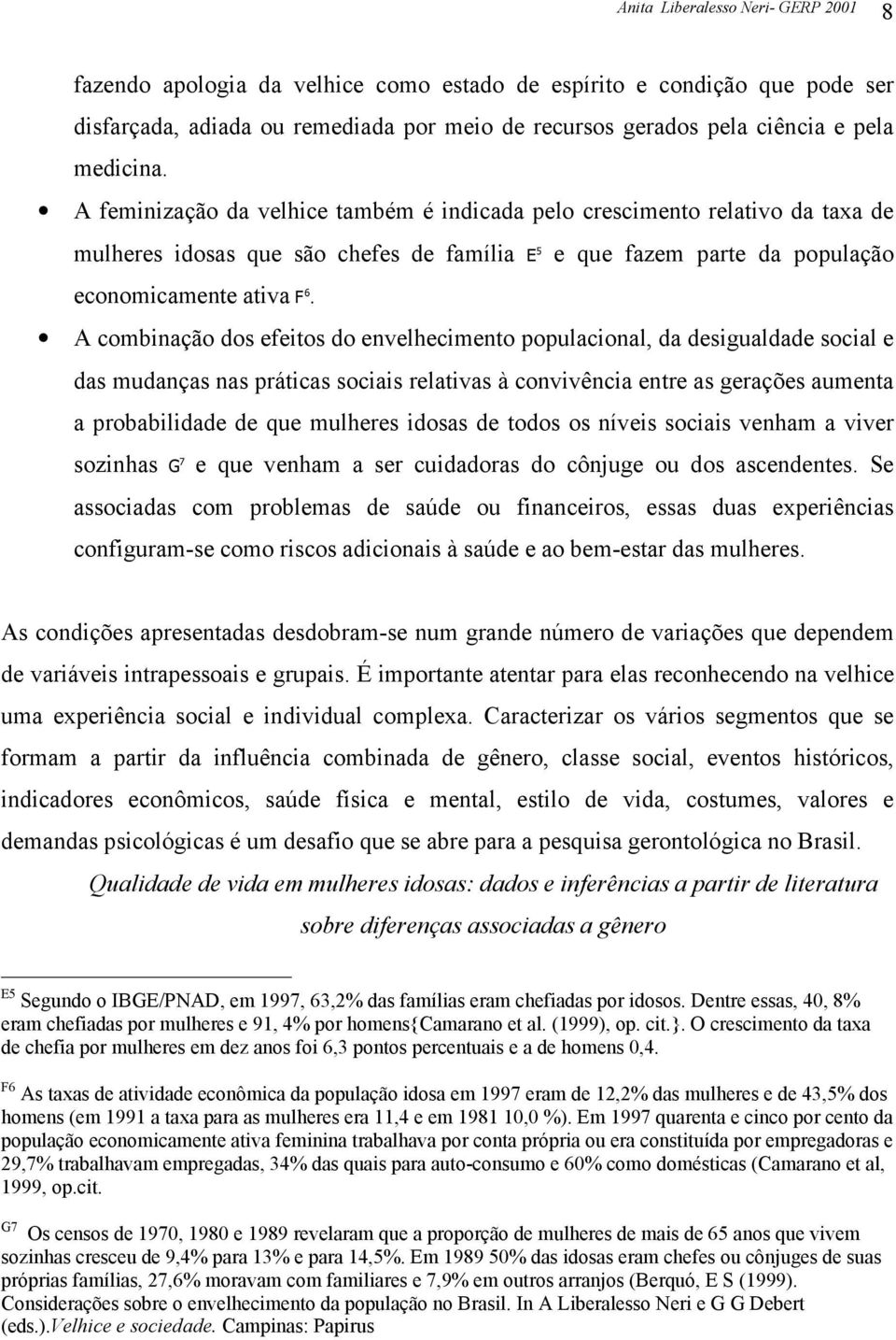 A combinação dos efeitos do envelhecimento populacional, da desigualdade social e das mudanças nas práticas sociais relativas à convivência entre as gerações aumenta a probabilidade de que mulheres