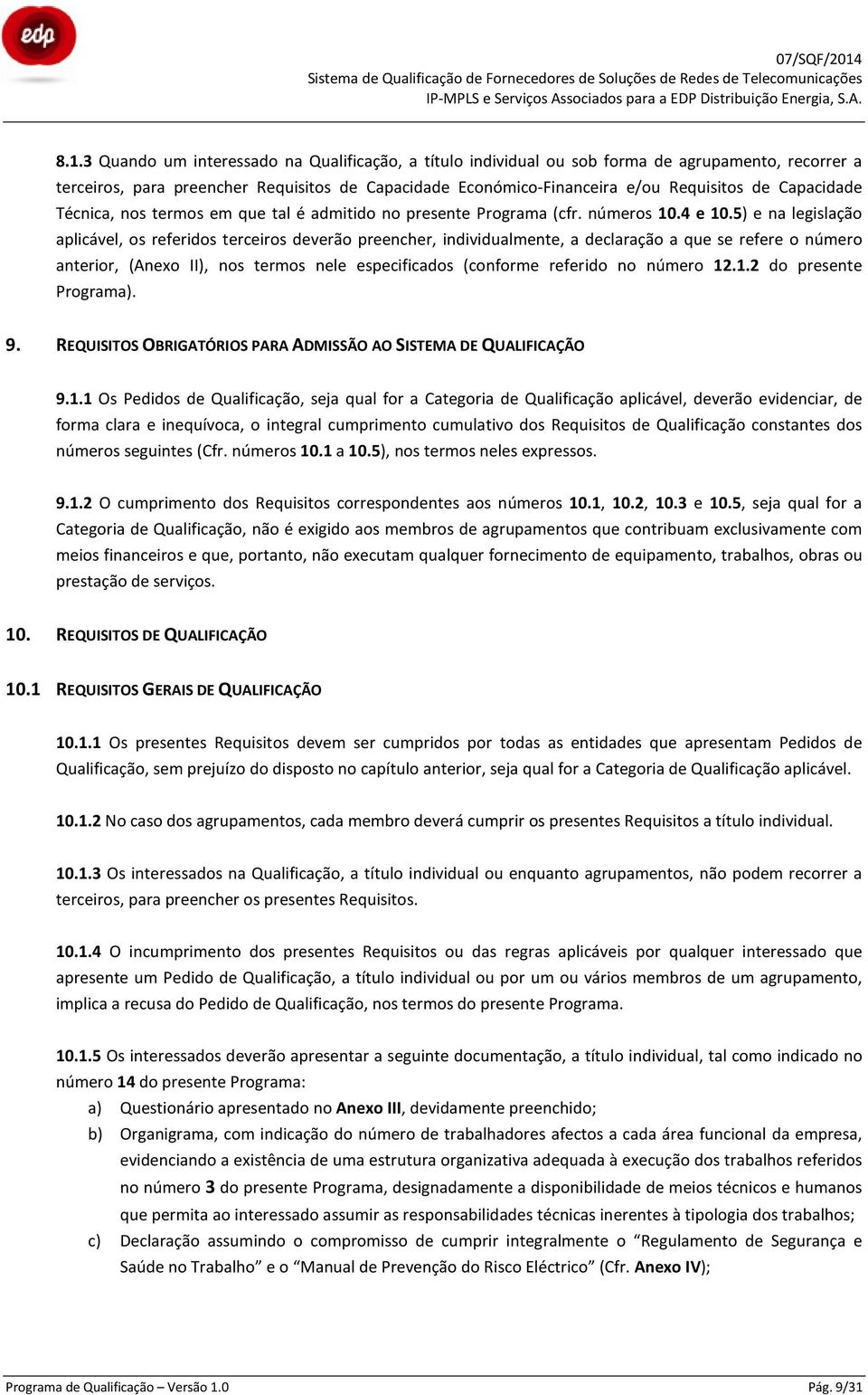 5) e na legislação aplicável, os referidos terceiros deverão preencher, individualmente, a declaração a que se refere o número anterior, (Anexo II), nos termos nele especificados (conforme referido