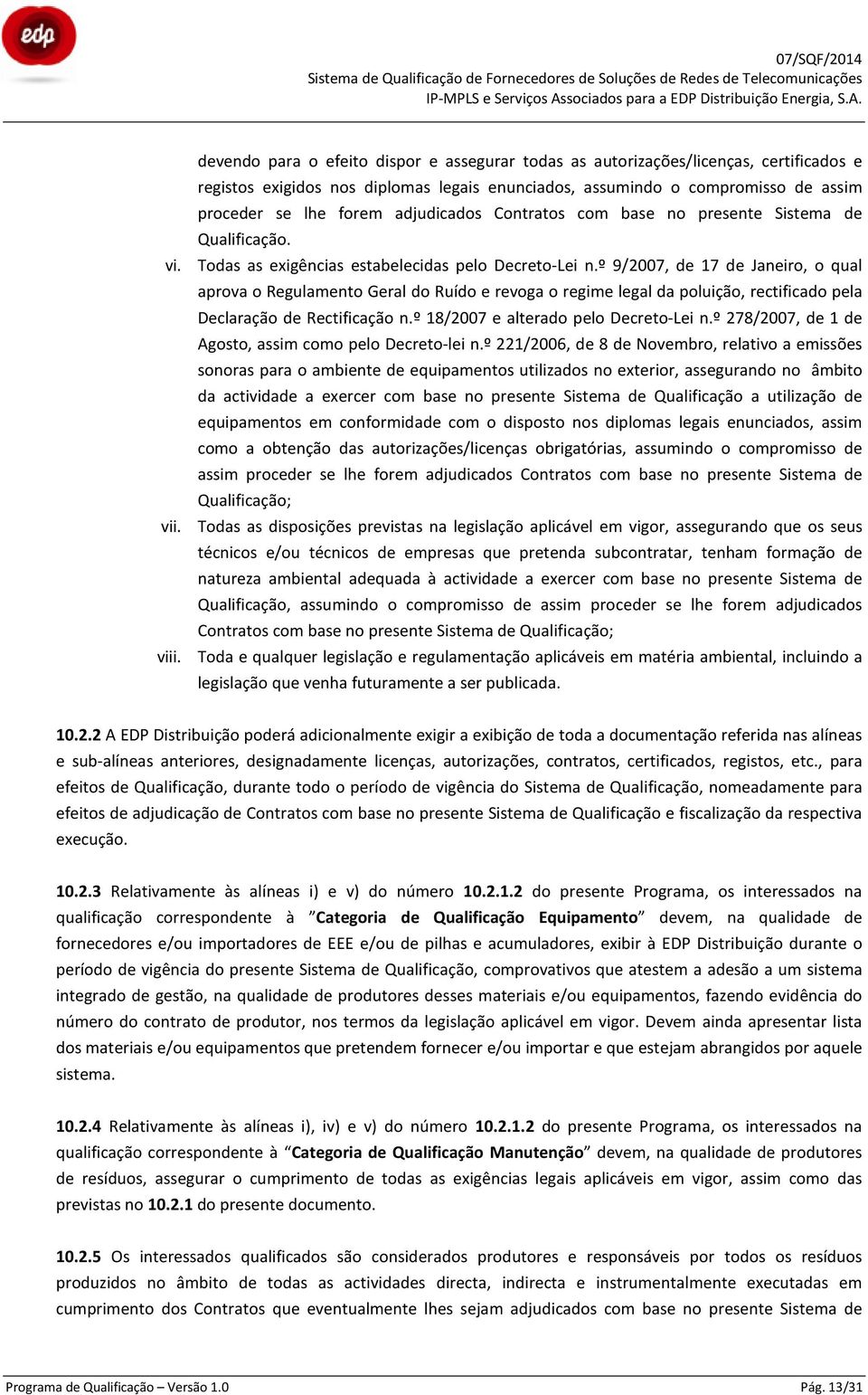 º 9/2007, de 17 de Janeiro, o qual aprova o Regulamento Geral do Ruído e revoga o regime legal da poluição, rectificado pela Declaração de Rectificação n.º 18/2007 e alterado pelo Decreto-Lei n.