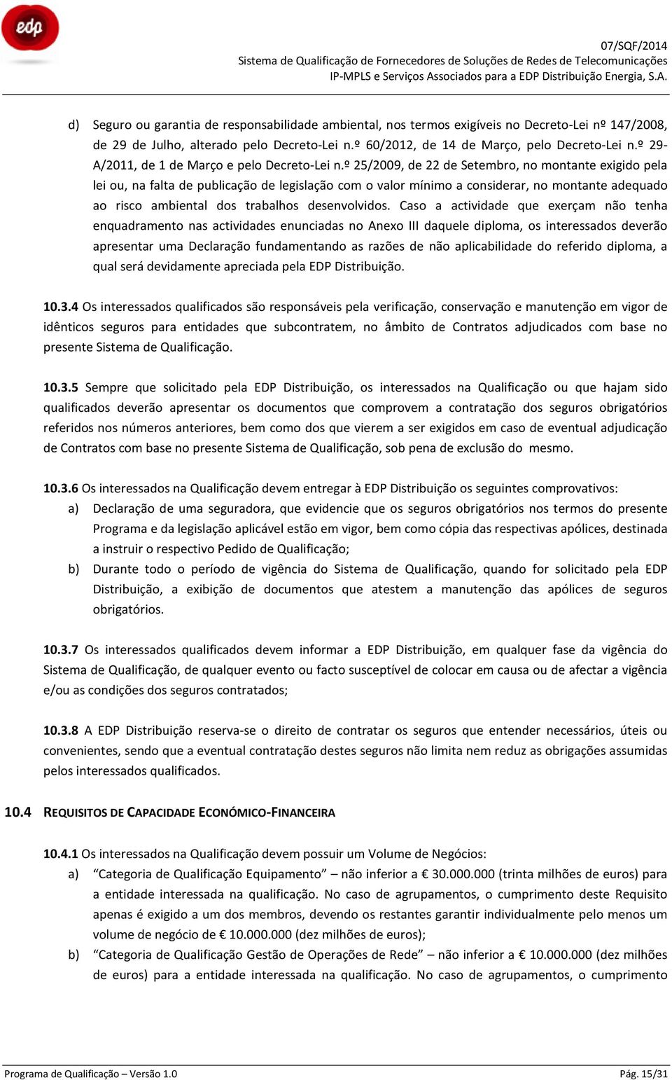 º 25/2009, de 22 de Setembro, no montante exigido pela lei ou, na falta de publicação de legislação com o valor mínimo a considerar, no montante adequado ao risco ambiental dos trabalhos