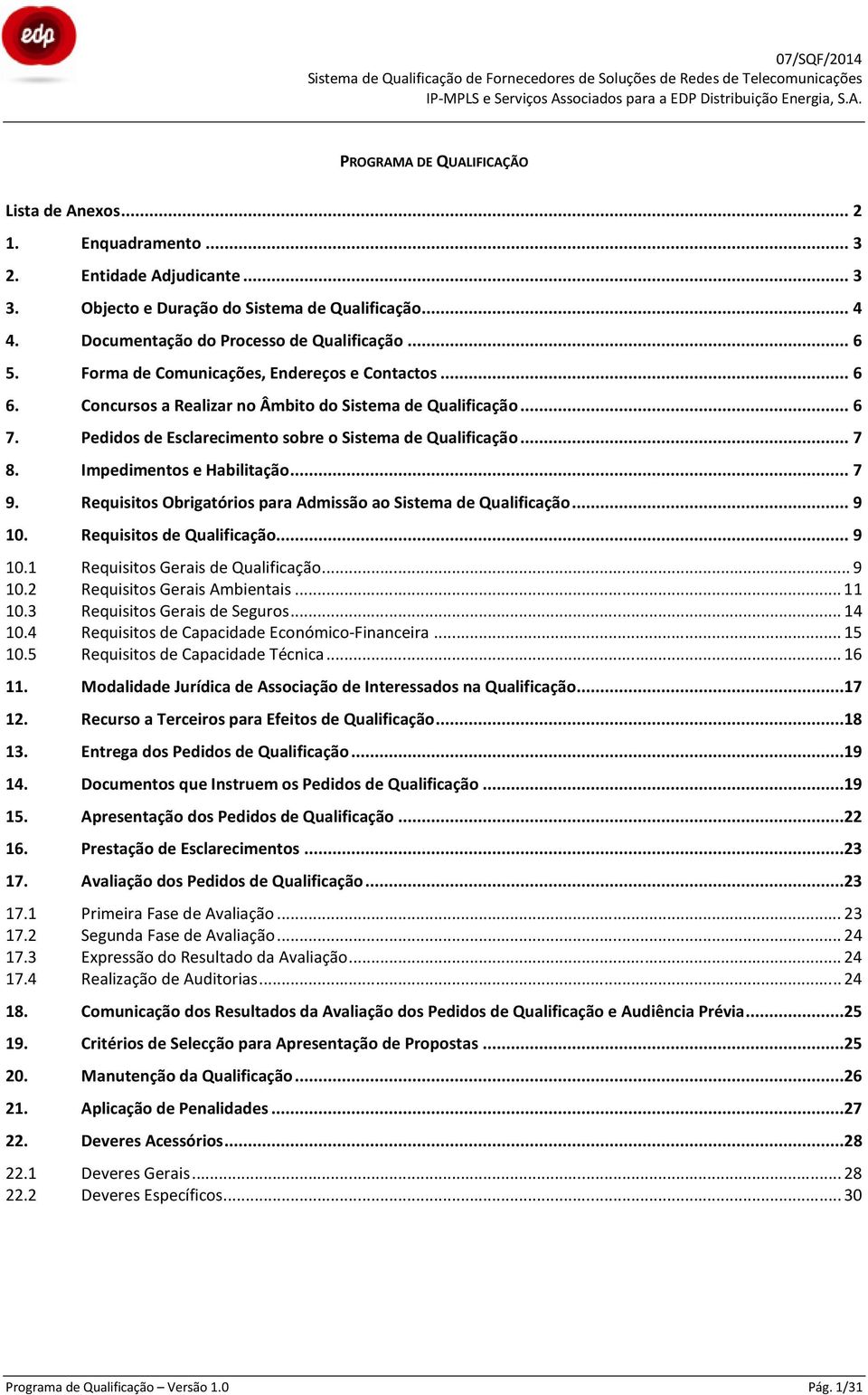 Impedimentos e Habilitação... 7 9. Requisitos Obrigatórios para Admissão ao Sistema de Qualificação... 9 10. Requisitos de Qualificação... 9 10.1 Requisitos Gerais de Qualificação... 9 10.2 Requisitos Gerais Ambientais.