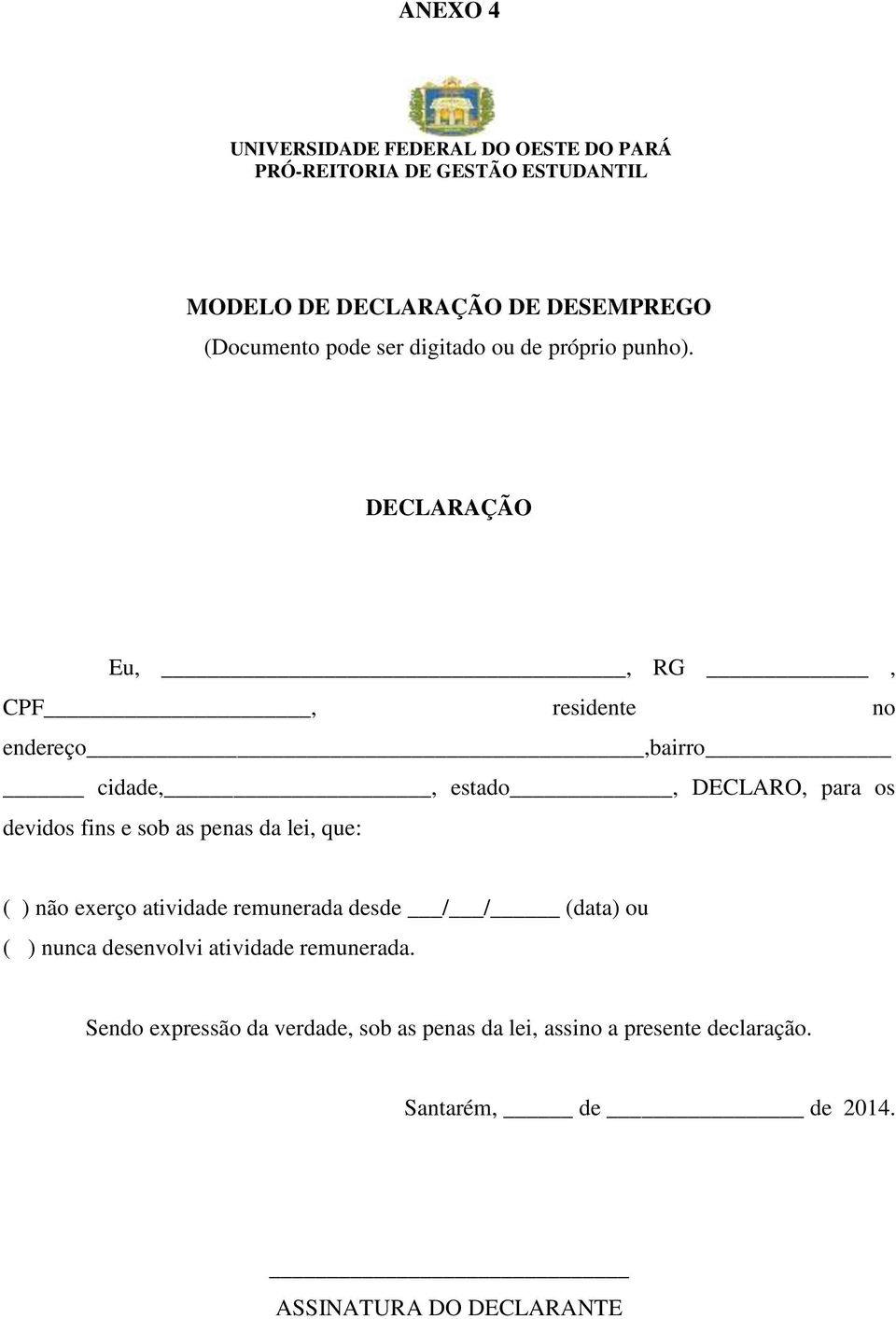 DECLARAÇÃO Eu,, RG, CPF, residente no endereço,bairro cidade,, estado, DECLARO, para os devidos fins e sob as penas da lei, que: