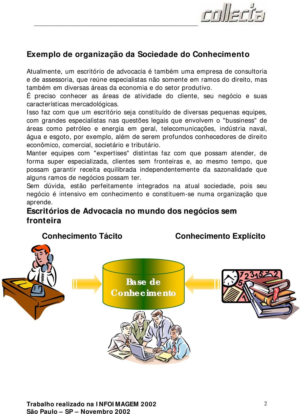 Isso faz com que um escritório seja constituído de diversas pequenas equipes, com grandes especialistas nas questões legais que envolvem o "bussiness" de áreas como petróleo e energia em geral,