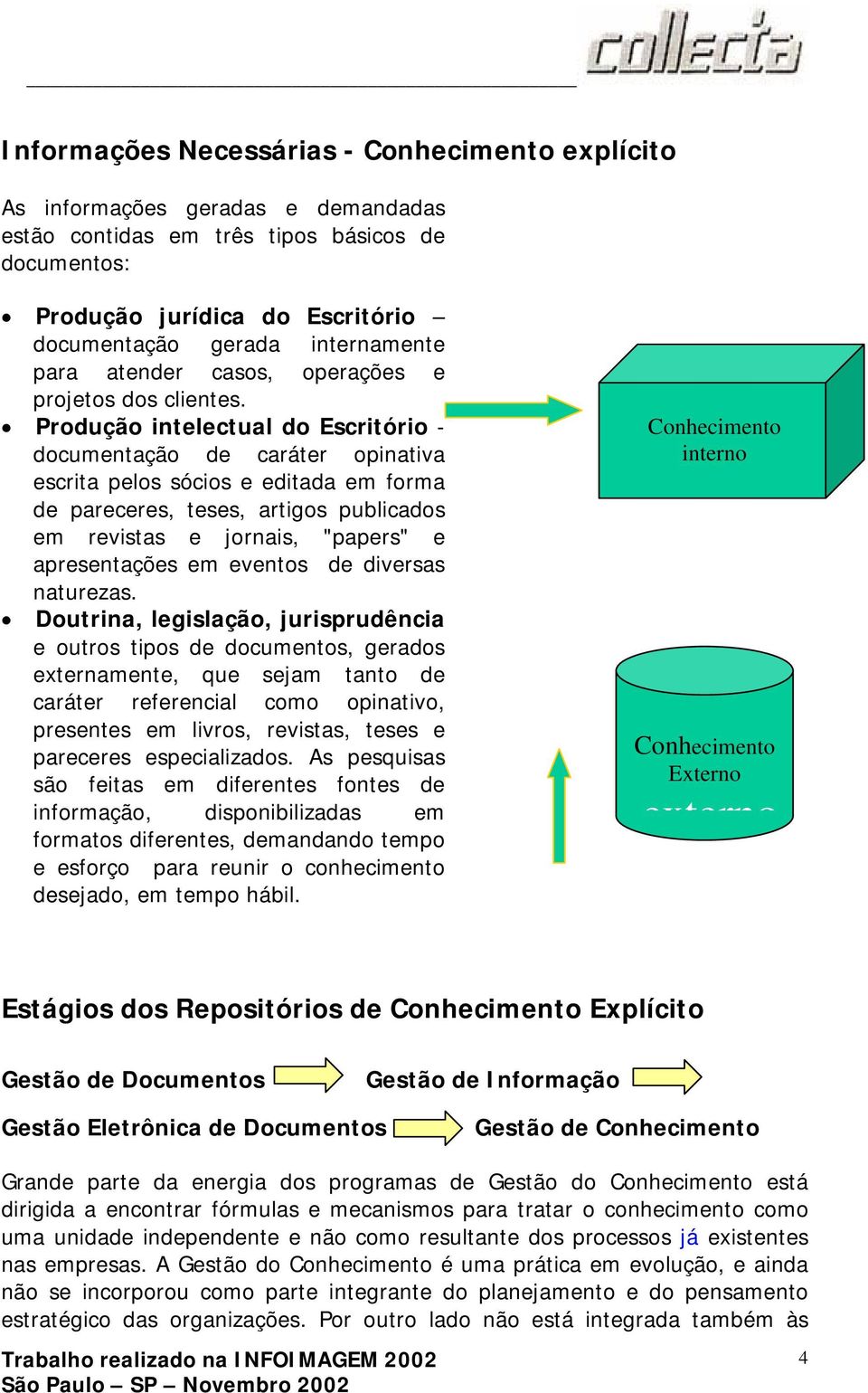 Produção intelectual do Escritório - documentação de caráter opinativa escrita pelos sócios e editada em forma de pareceres, teses, artigos publicados em revistas e jornais, "papers" e apresentações