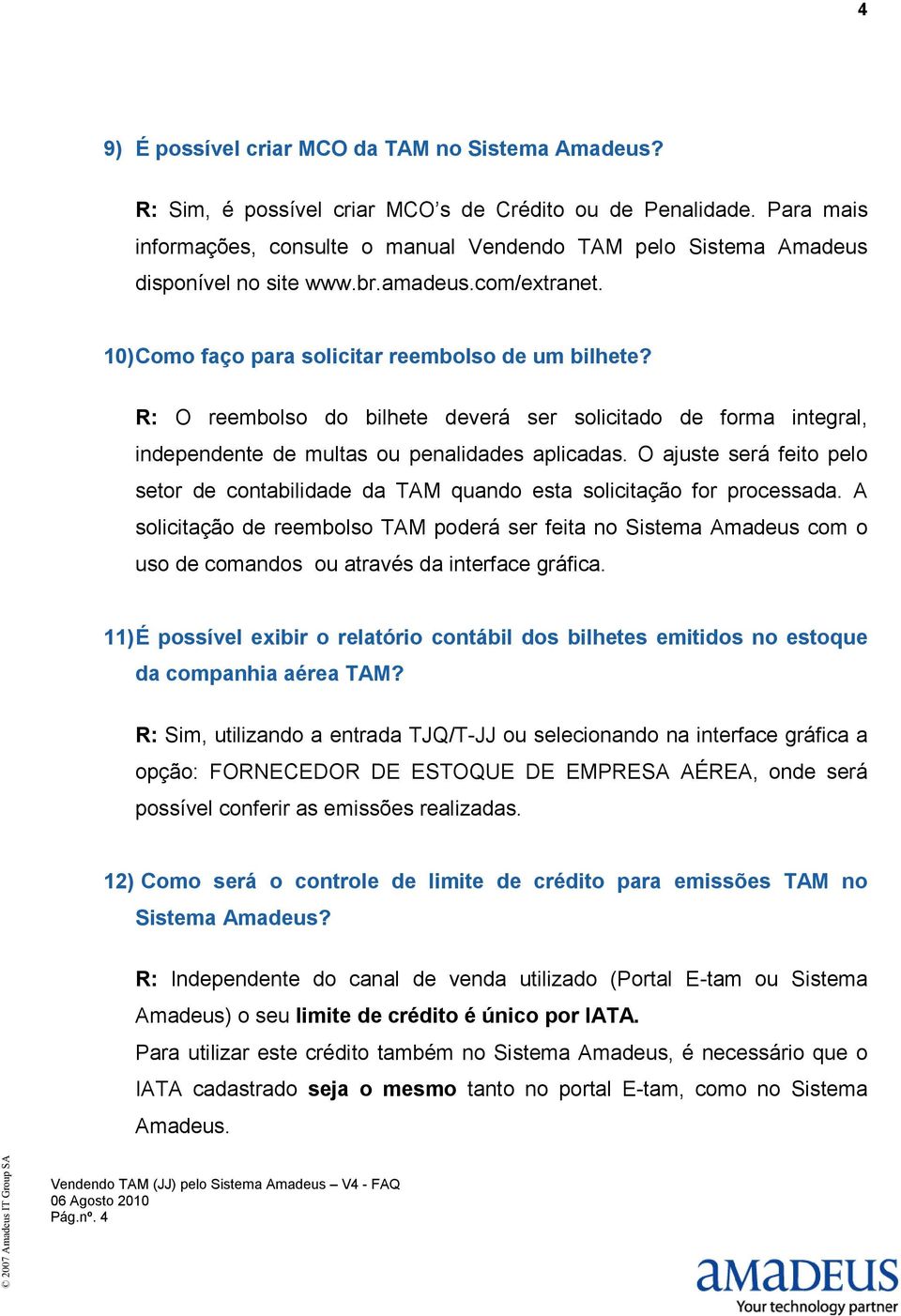 R: O reembolso do bilhete deverá ser solicitado de forma integral, independente de multas ou penalidades aplicadas.