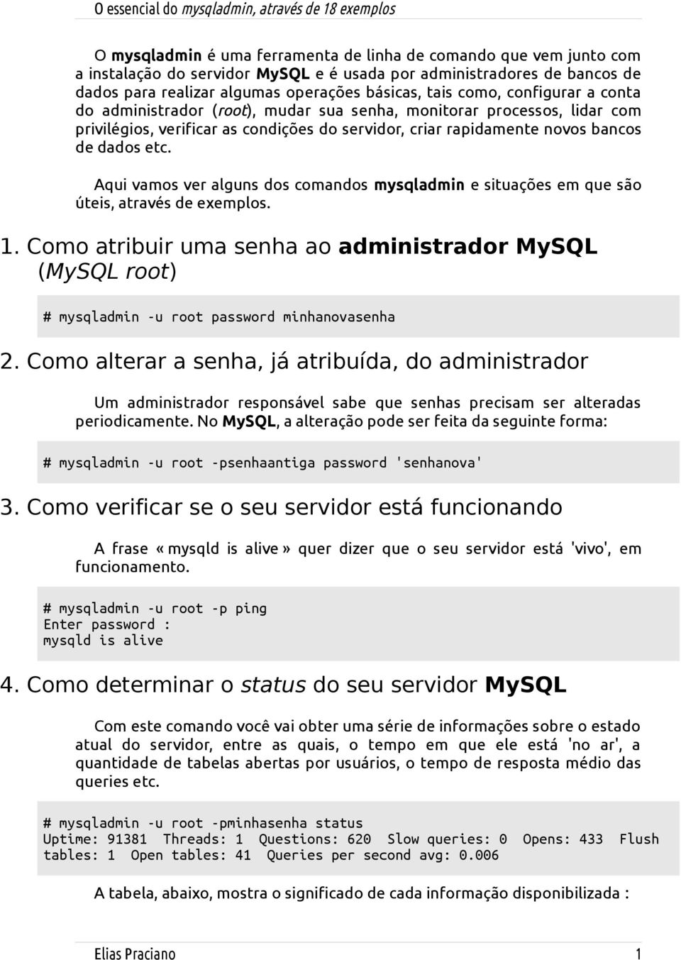 Aqui vamos ver alguns dos comandos mysqladmin e situações em que são úteis, através de exemplos. 1.