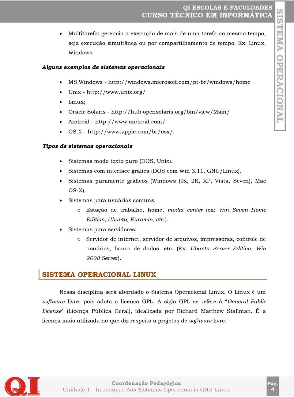 org/bin/view/main/ Android - http://www.android.com/ OS X - http://www.apple.com/br/osx/. Tipos de sistemas operacionais Sistemas modo texto puro (DOS, Unix).