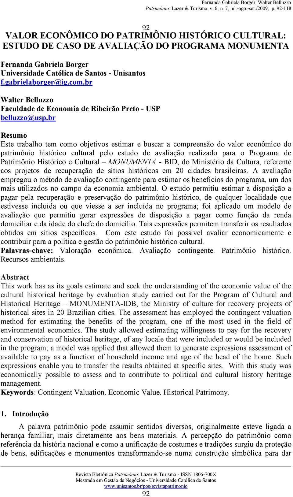 br Resumo Este trabalho tem como objetivos estimar e buscar a compreensão do valor econômico do patrimônio histórico cultural pelo estudo de avaliação realizado para o Programa de Patrimônio