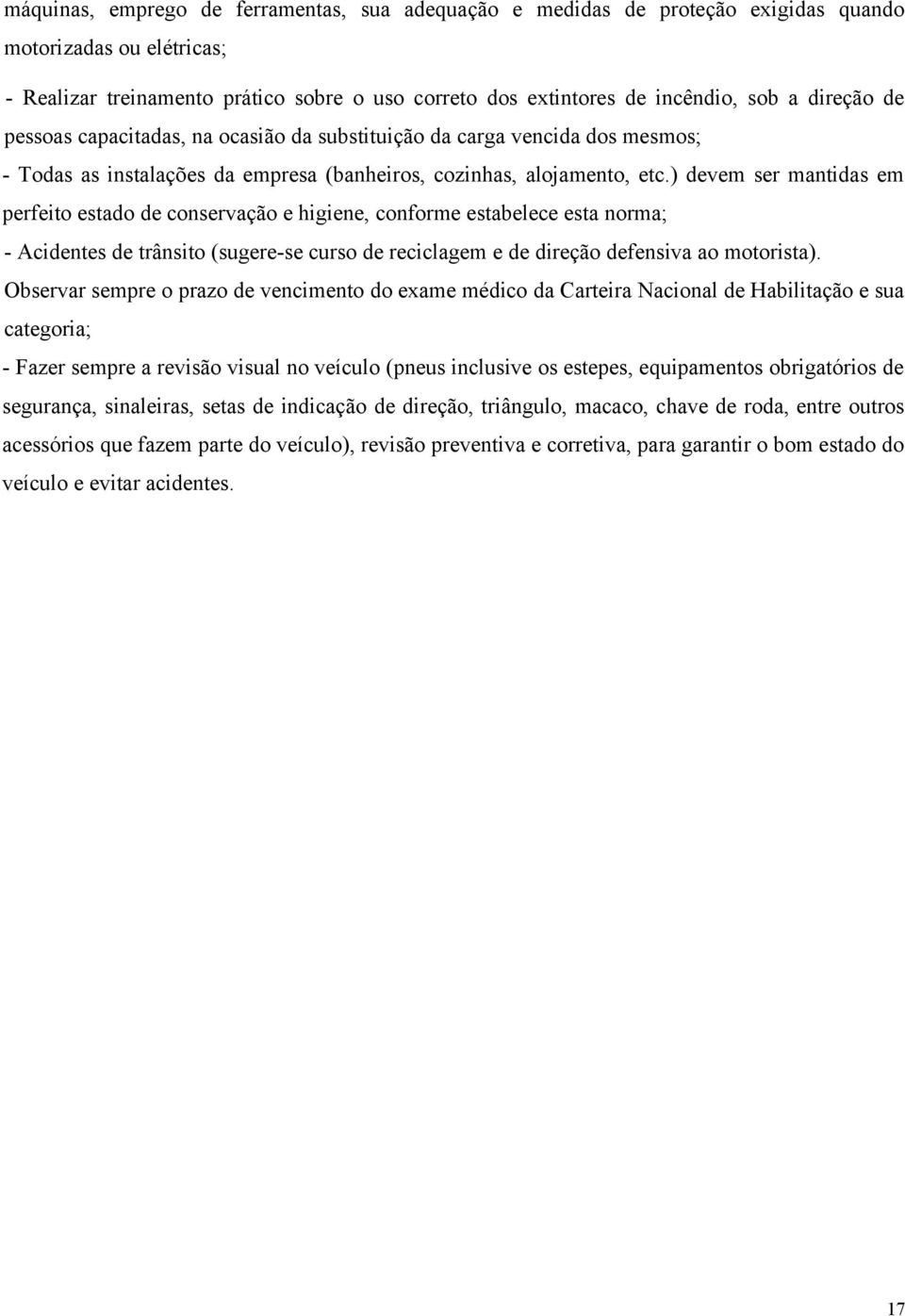 ) devem ser mantidas em perfeito estado de conservação e higiene, conforme estabelece esta norma; - Acidentes de trânsito (sugere-se curso de reciclagem e de direção defensiva ao motorista).