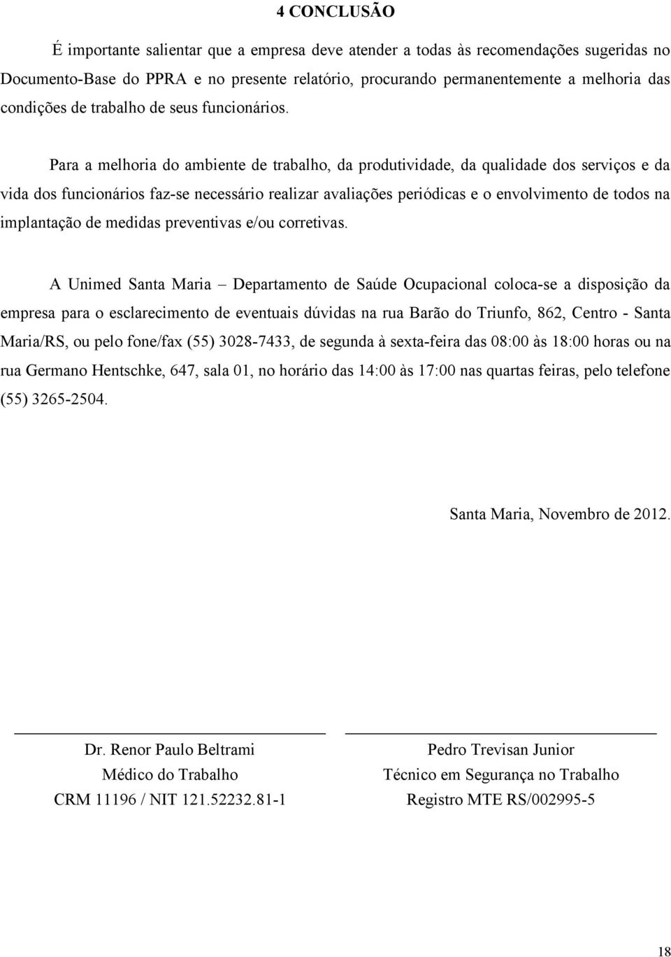 Para a melhoria do ambiente de trabalho, da produtividade, da qualidade dos serviços e da vida dos funcionários faz-se necessário realizar avaliações periódicas e o envolvimento de todos na