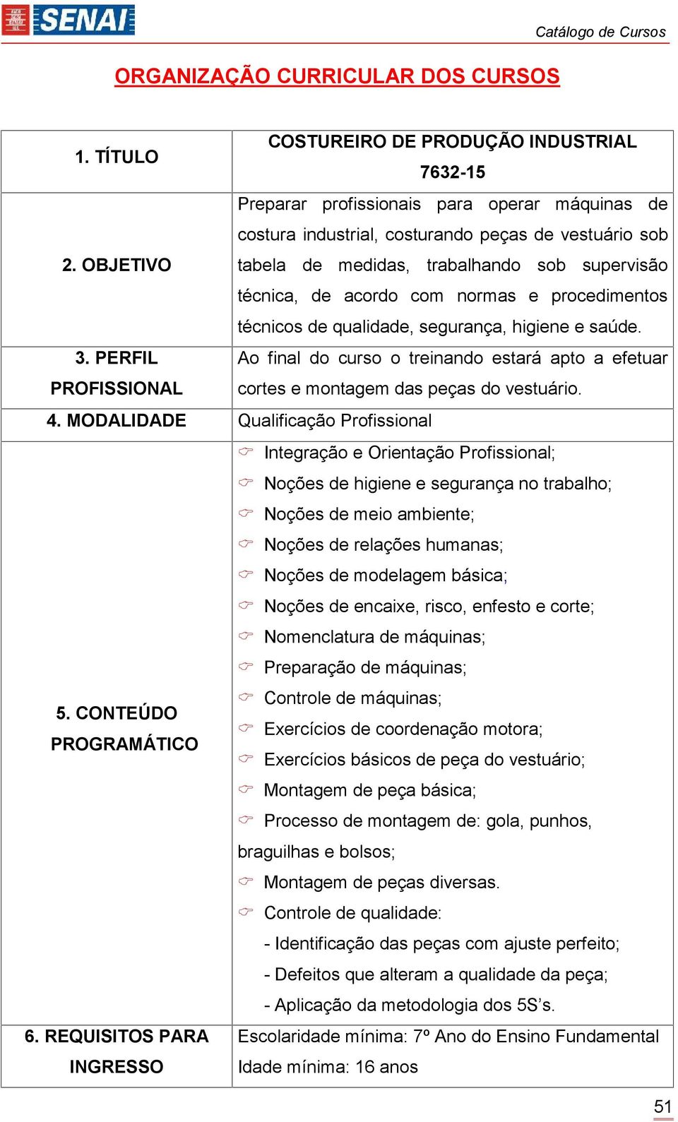 OBJETIVO tabela de medidas, trabalhando sob supervisão técnica, de acordo com normas e procedimentos técnicos de qualidade, segurança, higiene e saúde.