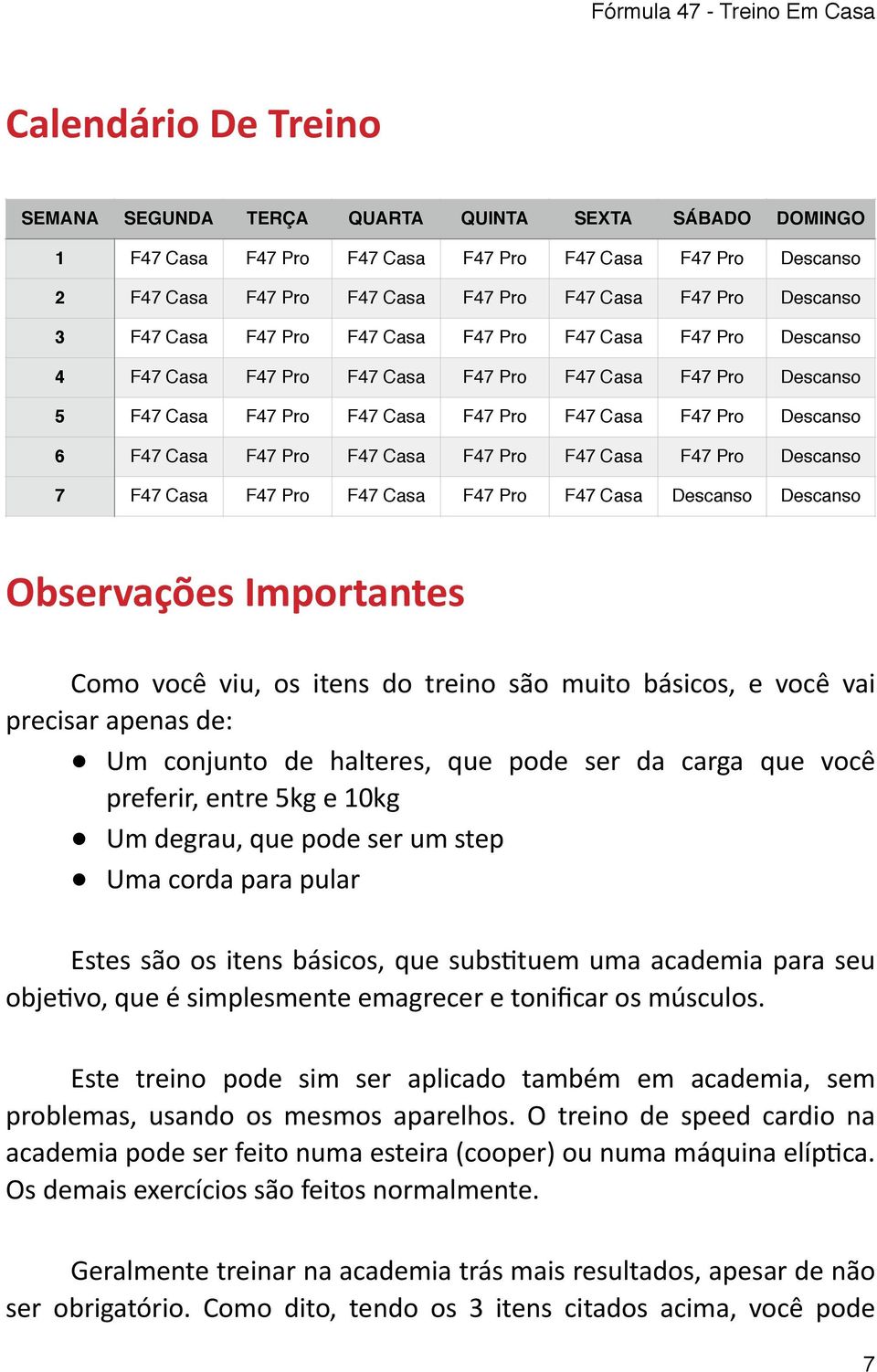 F47 Casa F47 Pro F47 Casa F47 Pro F47 Casa F47 Pro Descanso 7 F47 Casa F47 Pro F47 Casa F47 Pro F47 Casa Descanso Descanso Observações Importantes Como você viu, os itens do treino são muito básicos,