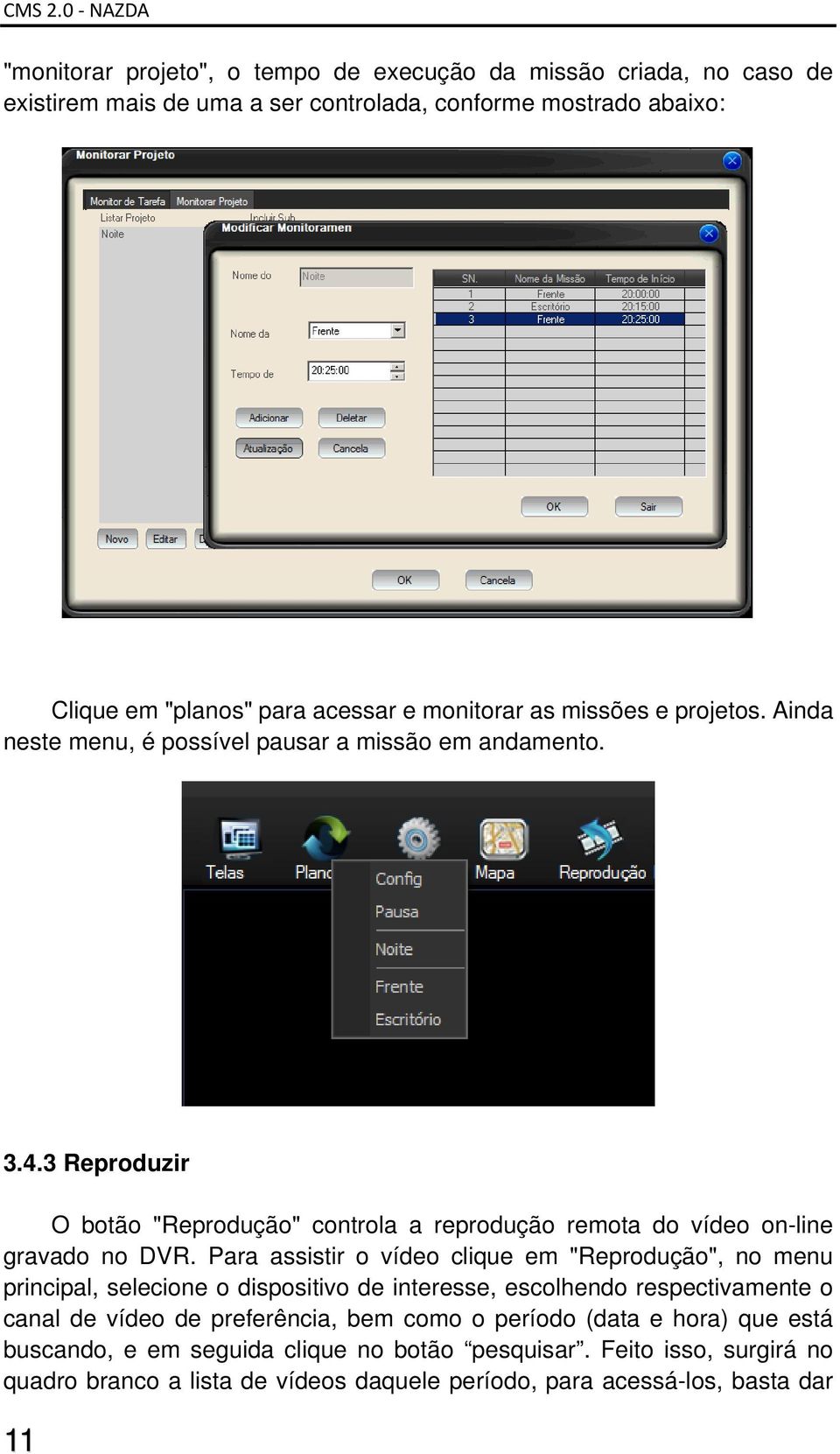 monitorar as missões e projetos. Ainda neste menu, é possível pausar a missão em andamento. 3.4.