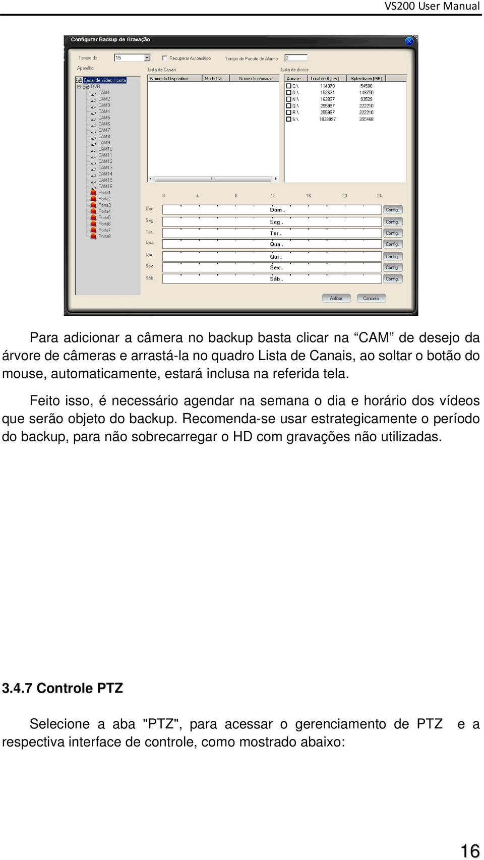 Feito isso, é necessário agendar na semana o dia e horário dos vídeos que serão objeto do backup.