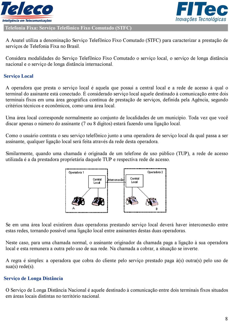 Serviço Local A operadora que presta o serviço local é aquela que possui a central local e a rede de acesso à qual o terminal do assinante está conectado.