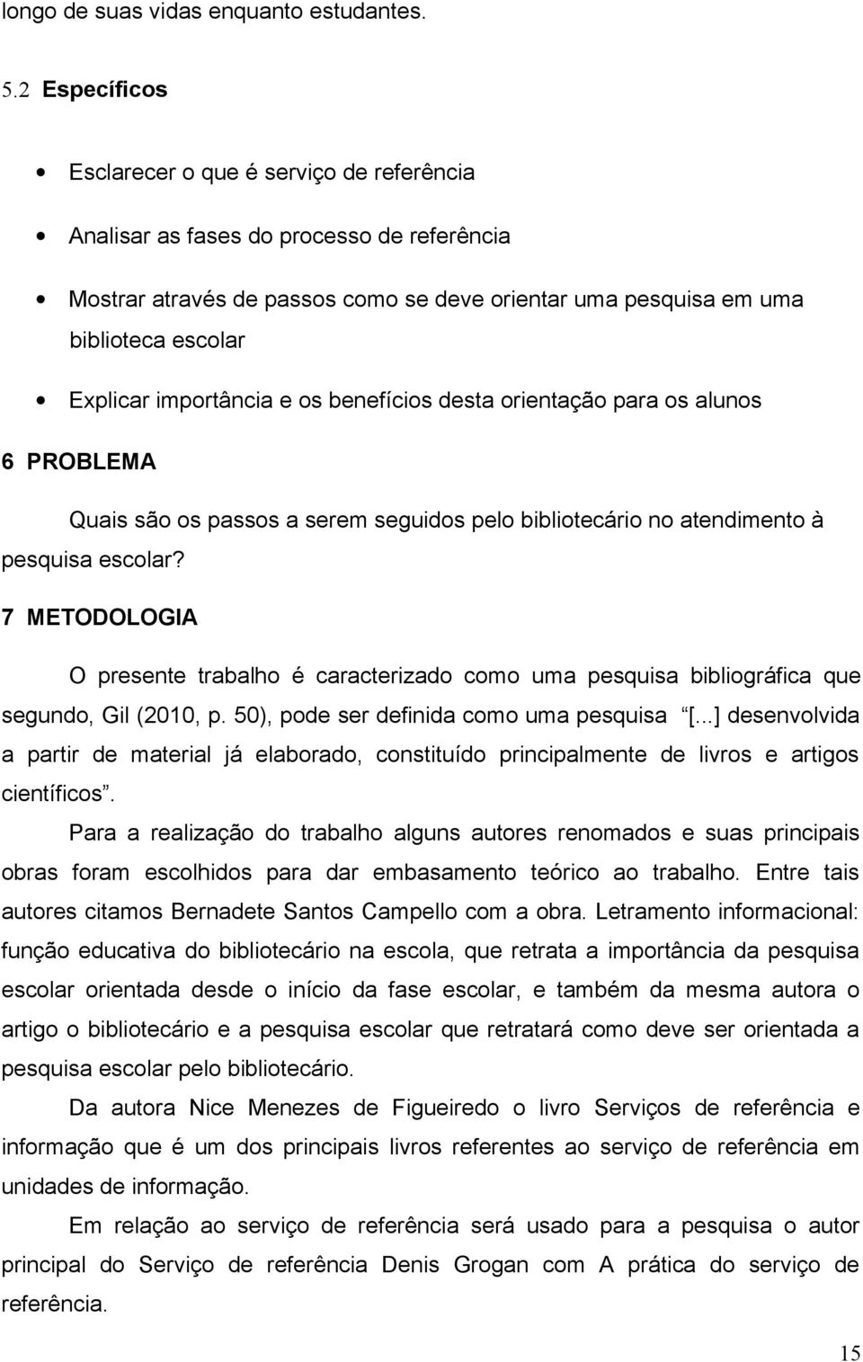 importância e os benefícios desta orientação para os alunos 6 PROBLEMA Quais são os passos a serem seguidos pelo bibliotecário no atendimento à pesquisa escolar?