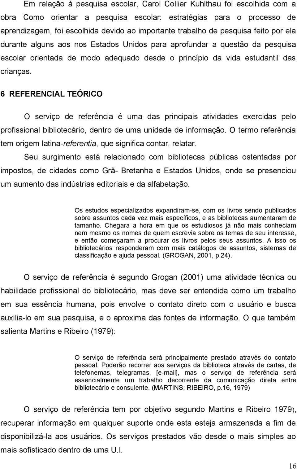 6 REFERENCIAL TEÓRICO O serviço de referência é uma das principais atividades exercidas pelo profissional bibliotecário, dentro de uma unidade de informação.