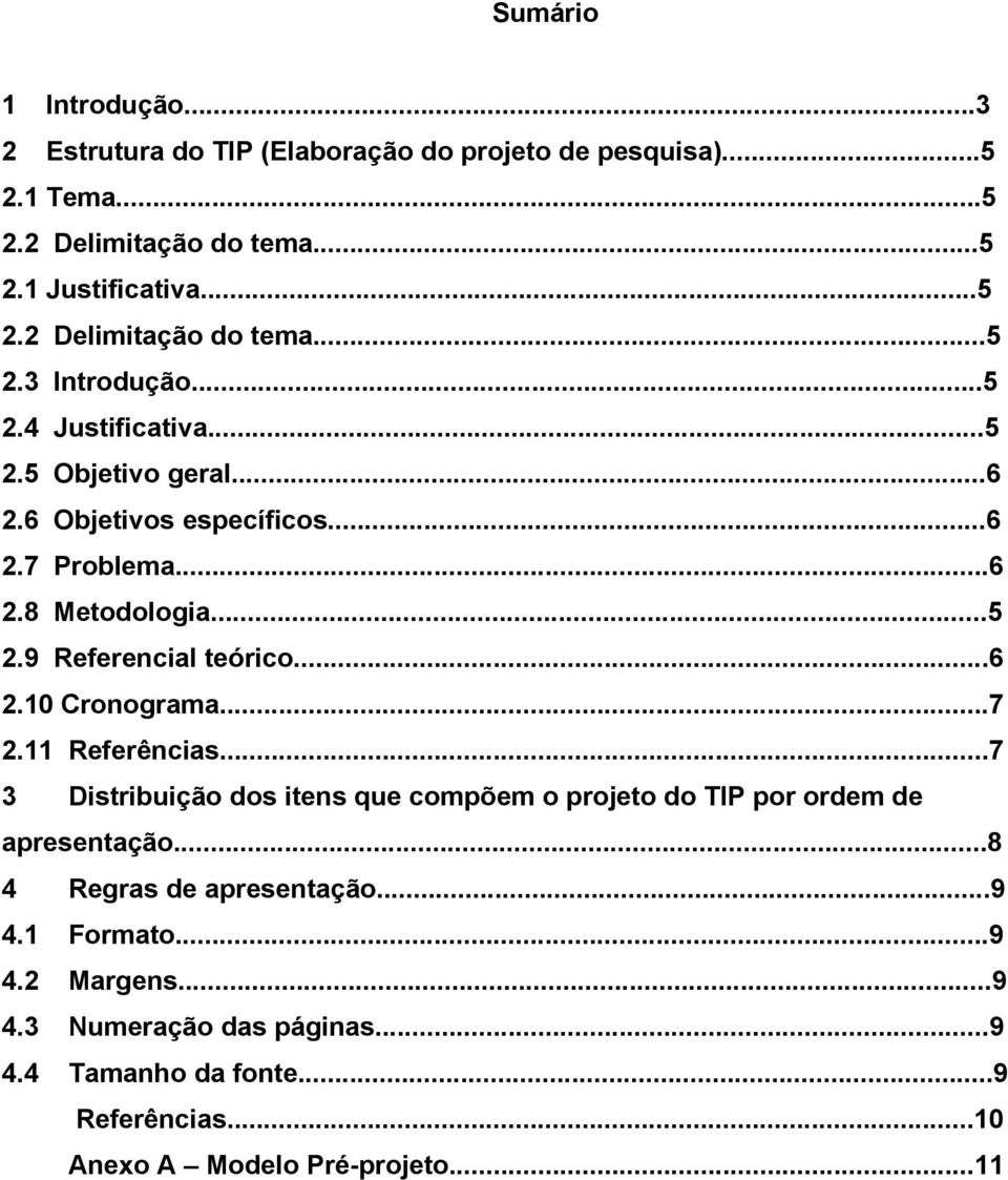 ..7 2.11 Referências...7 3 Distribuição dos itens que compõem o projeto do TIP por ordem de apresentação...8 4 Regras de apresentação...9 4.1 Formato...9 4.2 Margens.