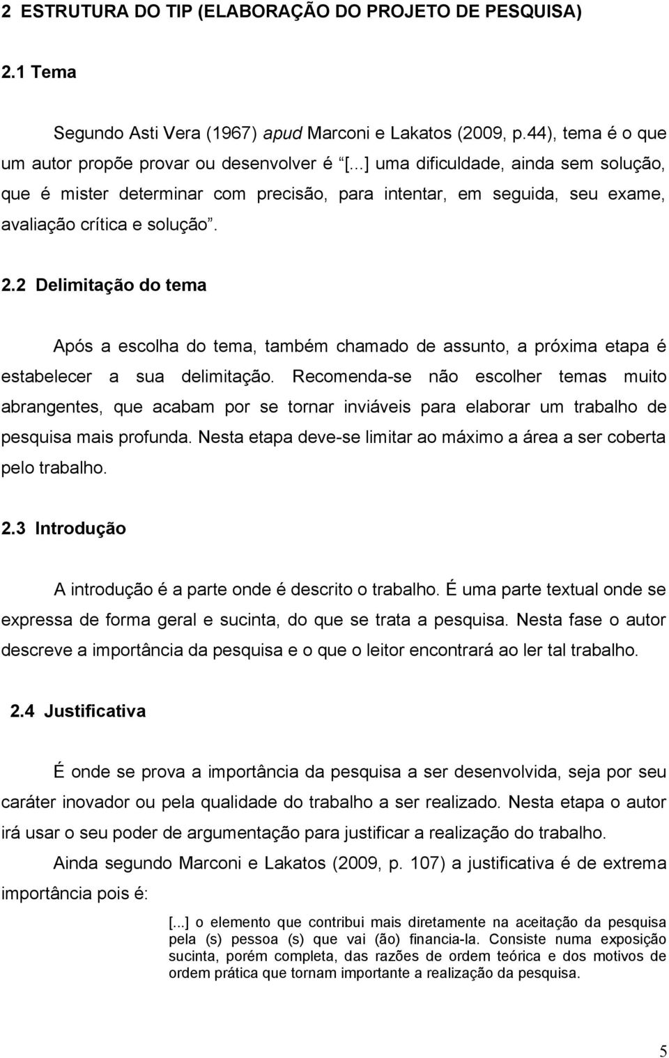 2 Delimitação do tema Após a escolha do tema, também chamado de assunto, a próxima etapa é estabelecer a sua delimitação.