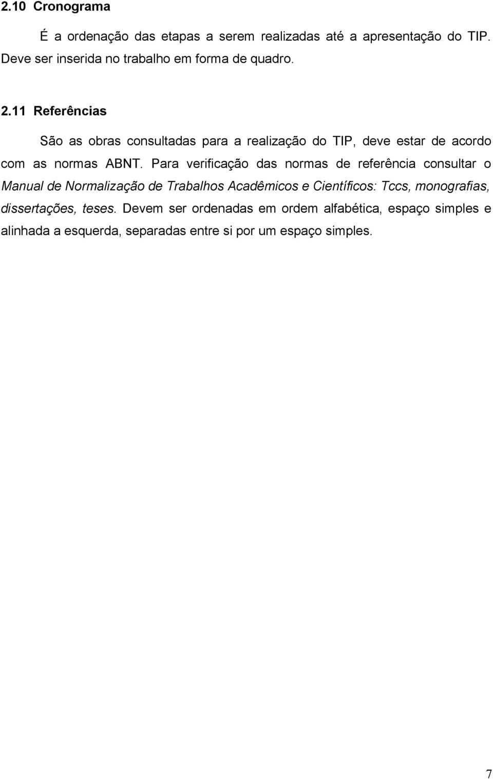 11 Referências São as obras consultadas para a realização do TIP, deve estar de acordo com as normas ABNT.