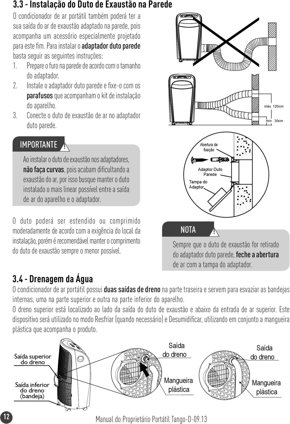 . Instale o adaptador duto parede e fi xe-o com os parafusos que acompanham o kit de instalação do aparelho.. Conecte o duto de exaustão de ar no adaptador duto parede. máx. 0cm mín. 0cm IMPORTANTE!