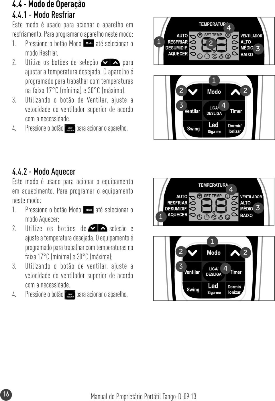 . Utilizando o botão de Ventilar, ajuste a velocidade do ventilador superior de acordo com a necessidade. 4. Pressione o botão DESLIGA para acionar o aparelho. DESUMIDIF.