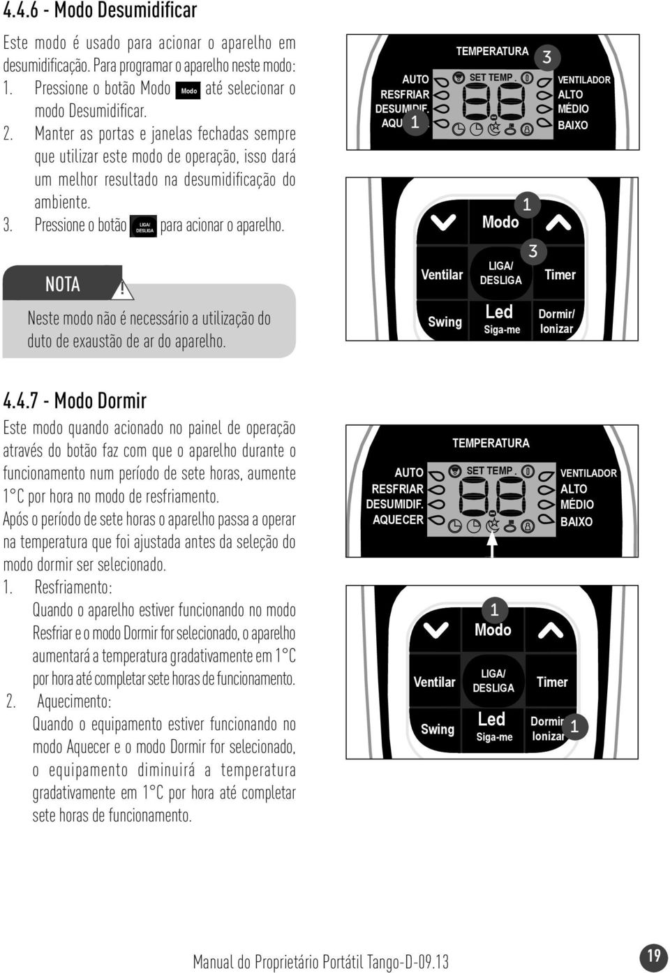 Neste modo não é necessário a utilização do duto de exaustão de ar do aparelho. DESUMIDIF. AQUECER TEMPERATURA SET TEMP. acionar o aparelho.