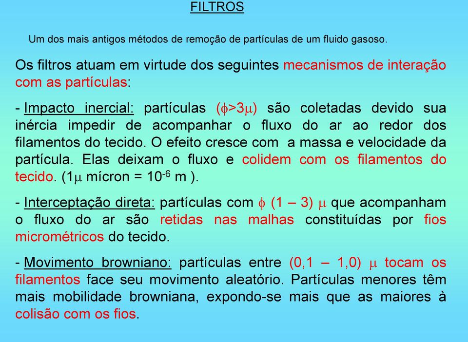 redor dos filamentos do tecido. O efeito cresce com a massa e velocidade da partícula. Elas deixam o fluxo e colidem com os filamentos do tecido. (1 mícron = 10-6 m ).