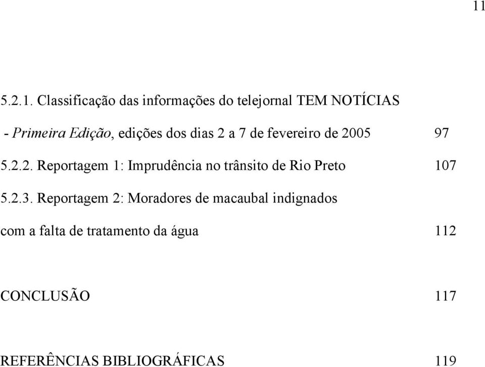 a 7 de fevereiro de 2005 97 5.2.2. Reportagem 1: Imprudência no trânsito de Rio Preto 107 5.