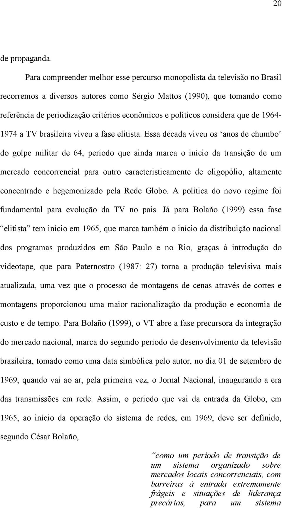 políticos considera que de 1964-1974 a TV brasileira viveu a fase elitista.