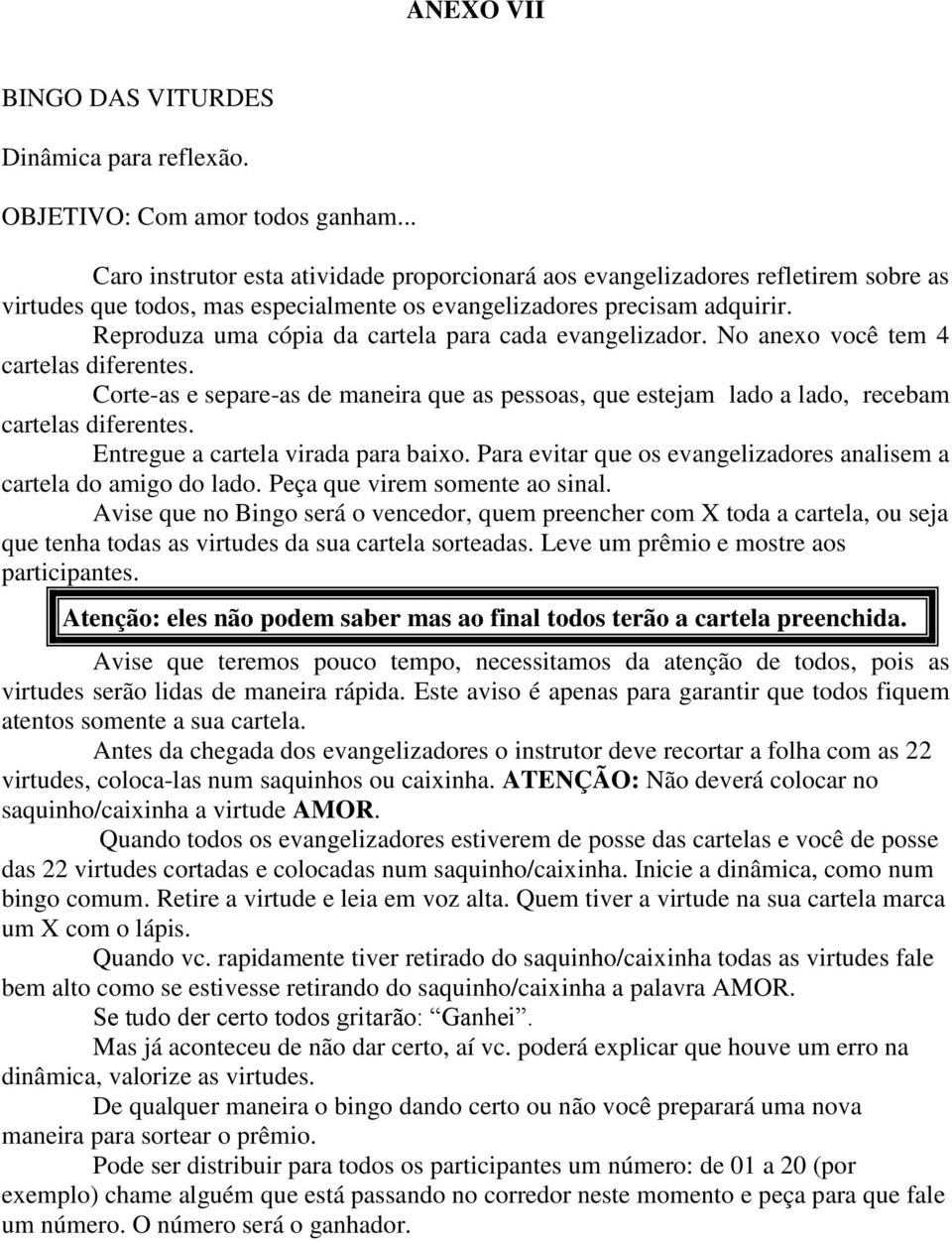 Reproduza uma cópia da cartela para cada evangelizador. No anexo você tem 4 cartelas diferentes. Corte-as e separe-as de maneira que as pessoas, que estejam lado a lado, recebam cartelas diferentes.