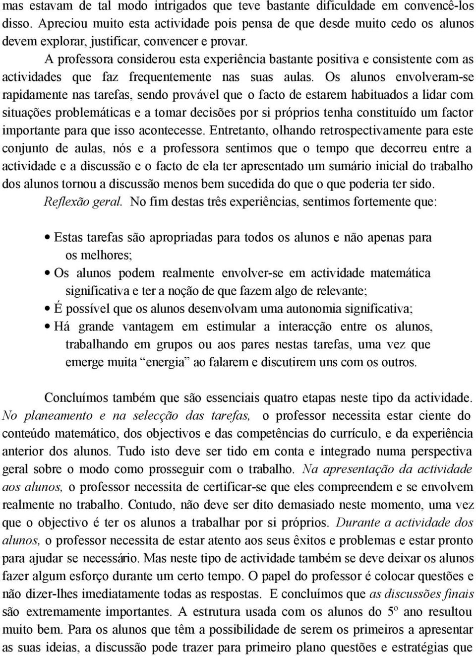 A professora considerou esta experiência bastante positiva e consistente com as actividades que faz frequentemente nas suas aulas.