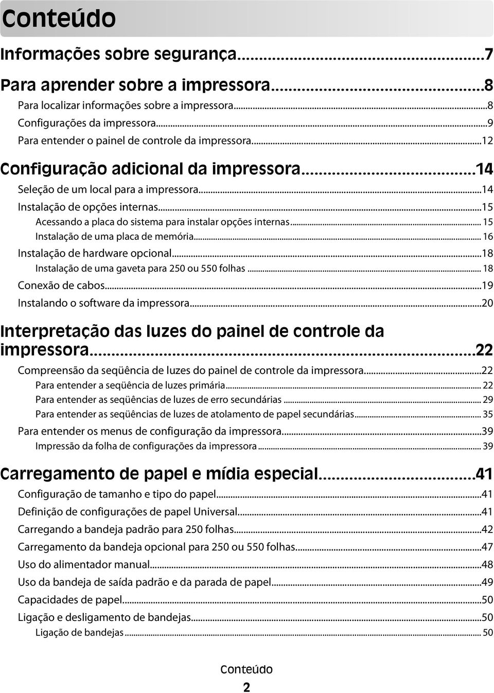 ..15 Acessando a placa do sistema para instalar opções internas... 15 Instalação de uma placa de memória... 16 Instalação de hardware opcional...18 Instalação de uma gaveta para 250 ou 550 folhas.