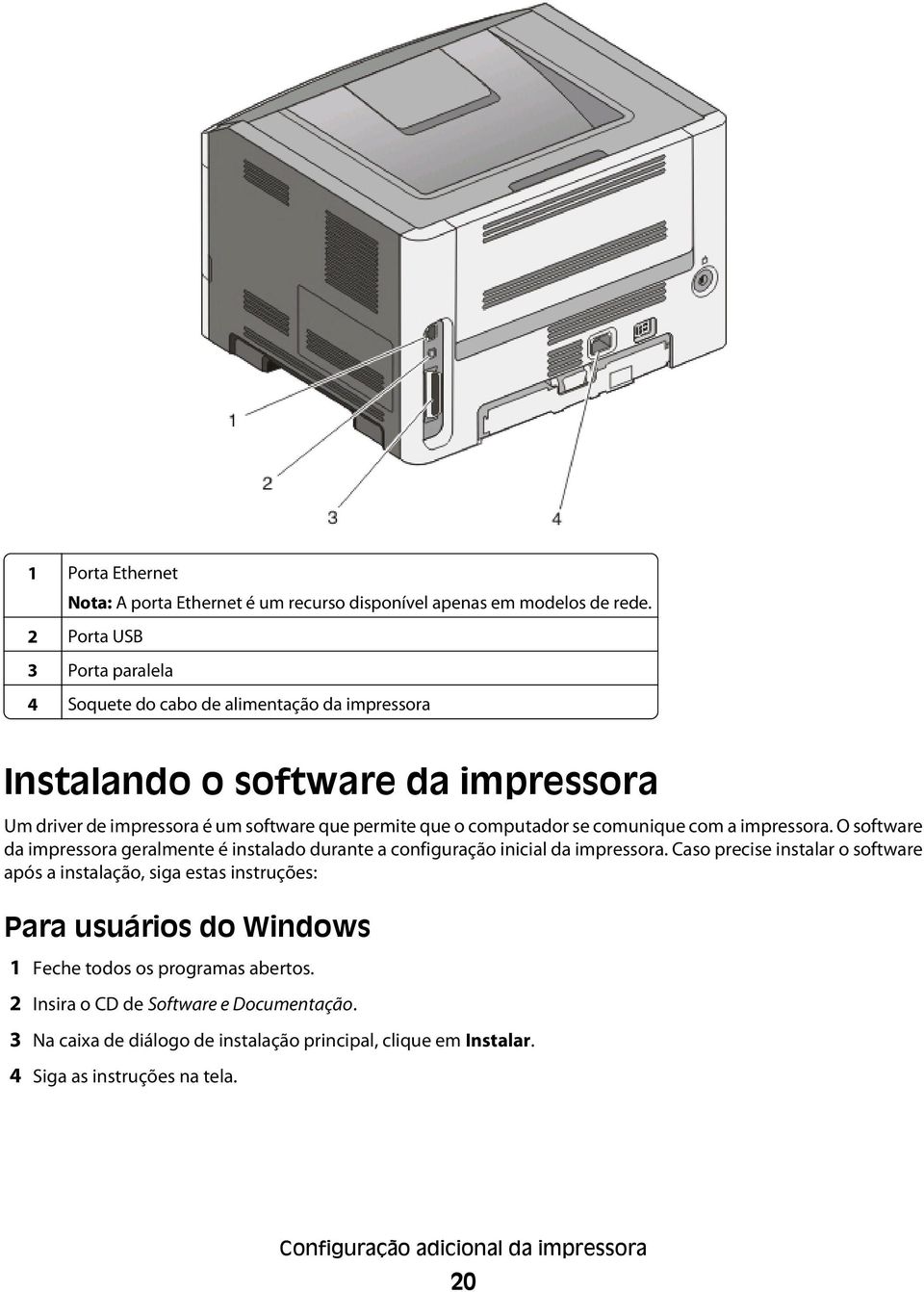 computador se comunique com a impressora. O software da impressora geralmente é instalado durante a configuração inicial da impressora.