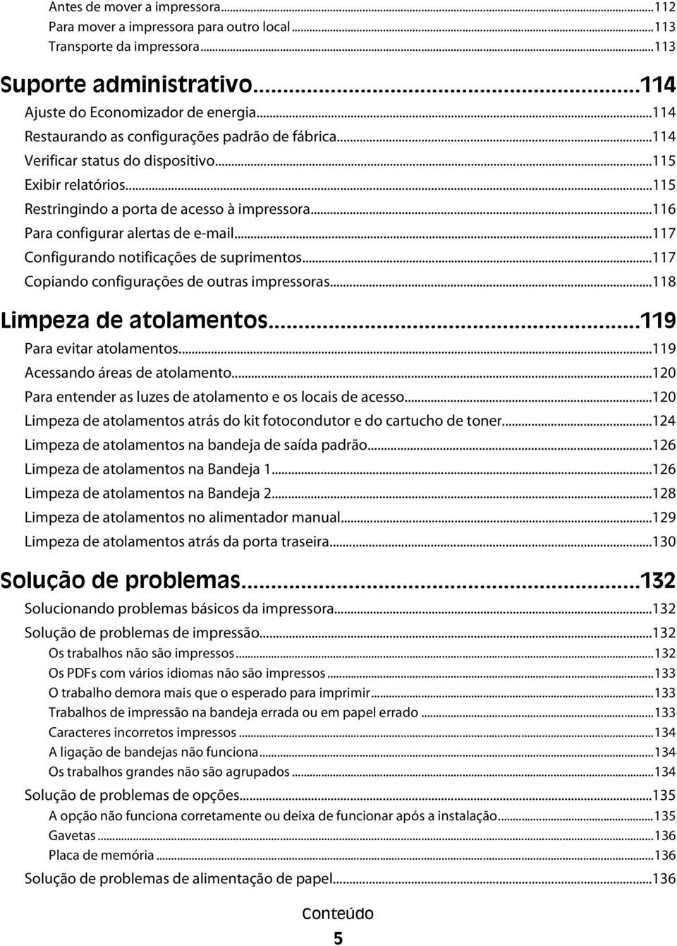 ..116 Para configurar alertas de e-mail...117 Configurando notificações de suprimentos...117 Copiando configurações de outras impressoras...118 Limpeza de atolamentos...119 Para evitar atolamentos.