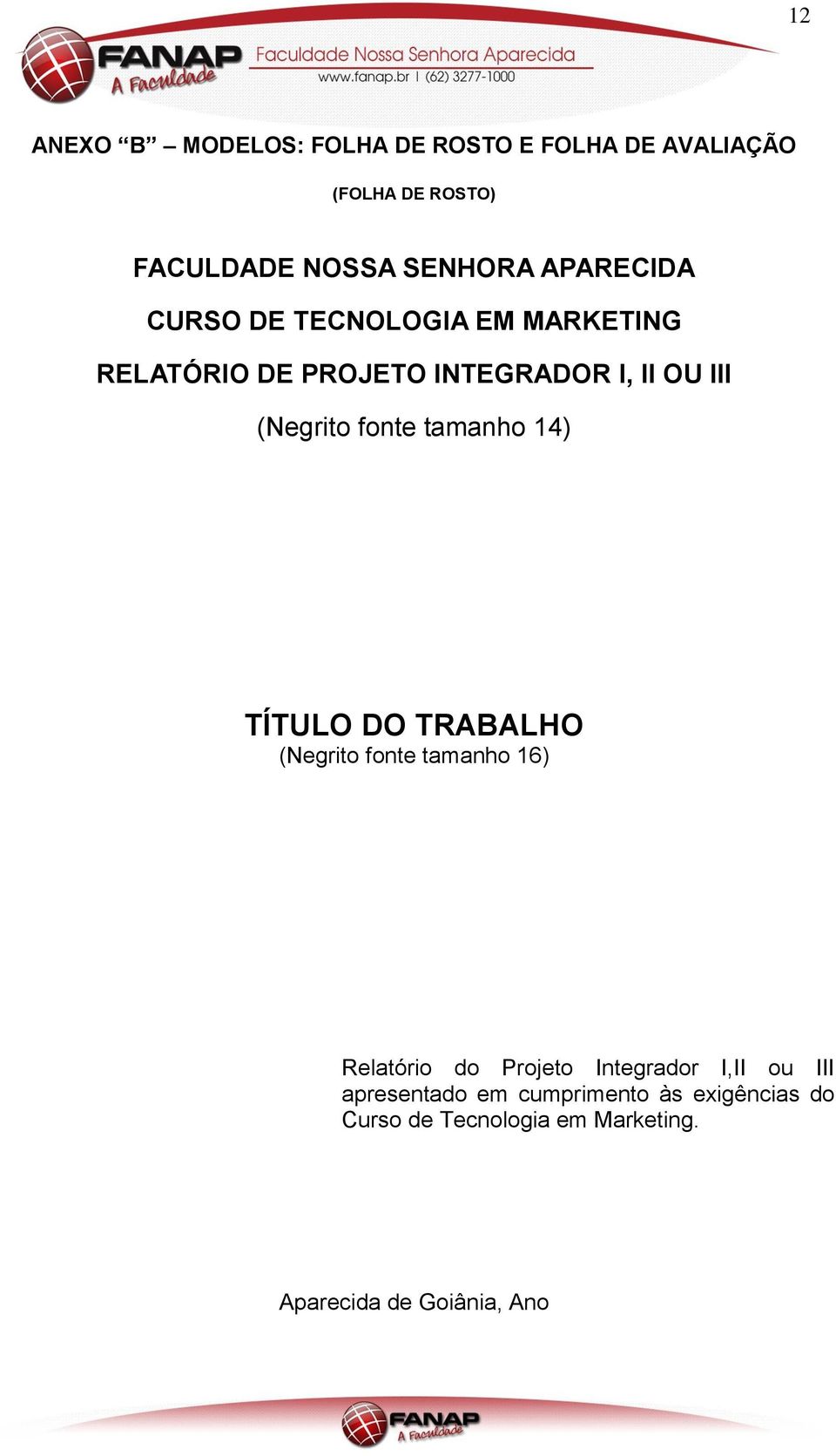 fonte tamanho 14) TÍTULO DO TRABALHO (Negrito fonte tamanho 16) Relatório do Projeto Integrador I,II