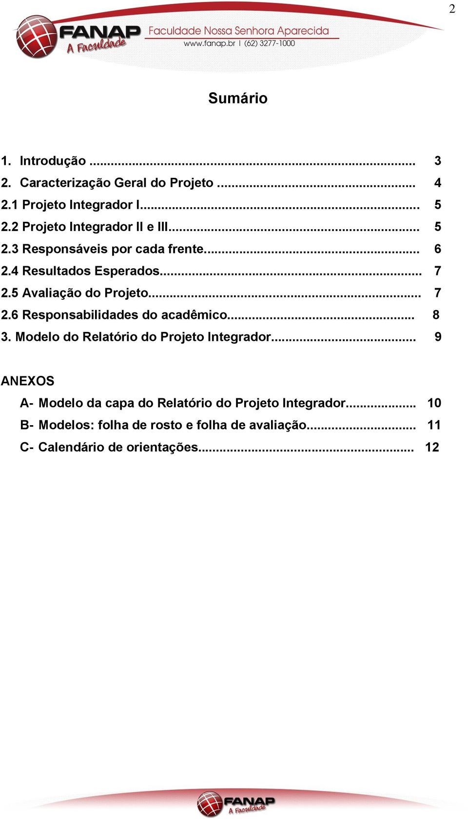 5 Avaliação do Projeto... 7 2.6 Responsabilidades do acadêmico... 8 3. Modelo do Relatório do Projeto Integrador.