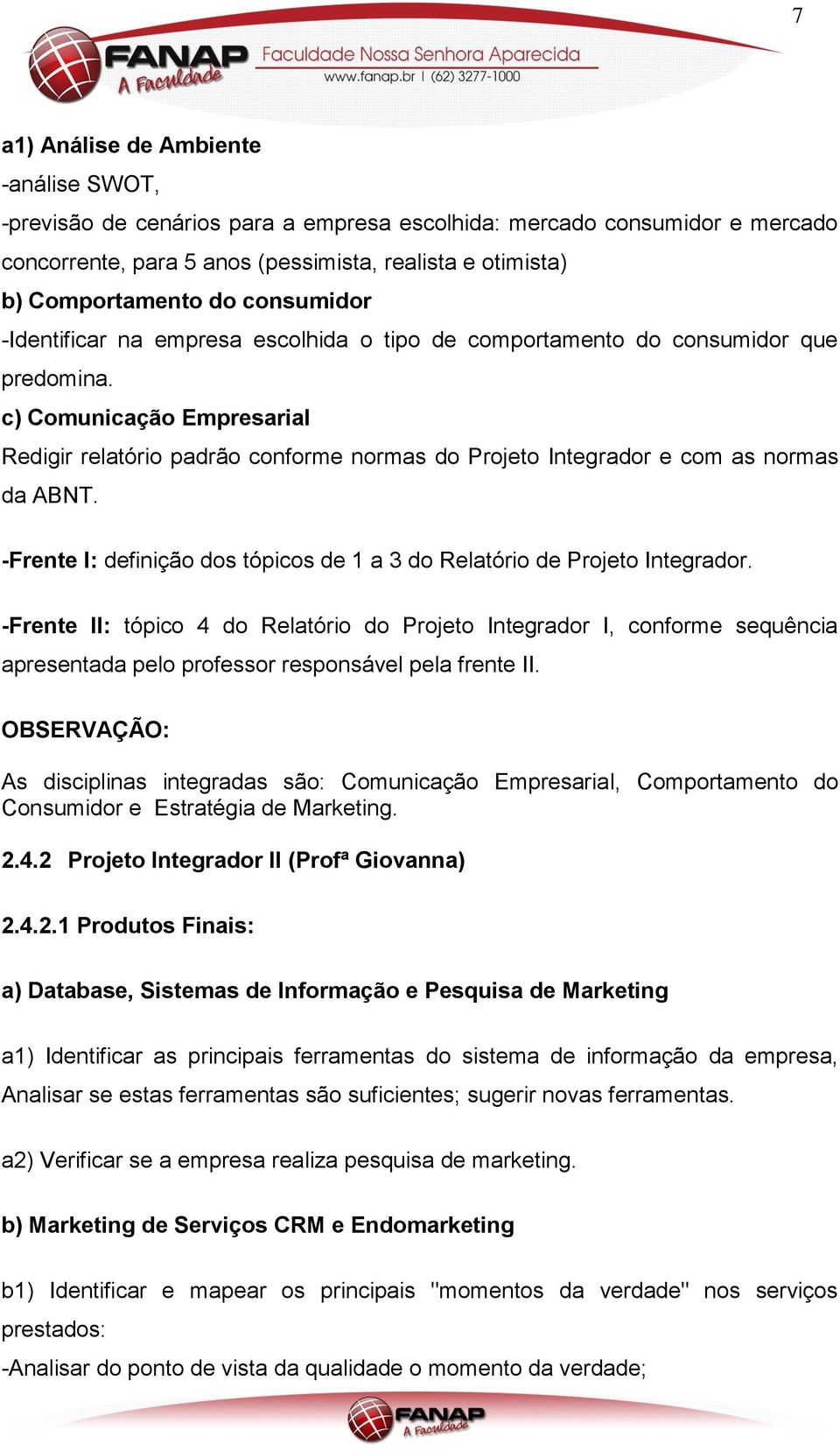 c) Comunicação Empresarial Redigir relatório padrão conforme normas do Projeto Integrador e com as normas da ABNT. -Frente I: definição dos tópicos de 1 a 3 do Relatório de Projeto Integrador.